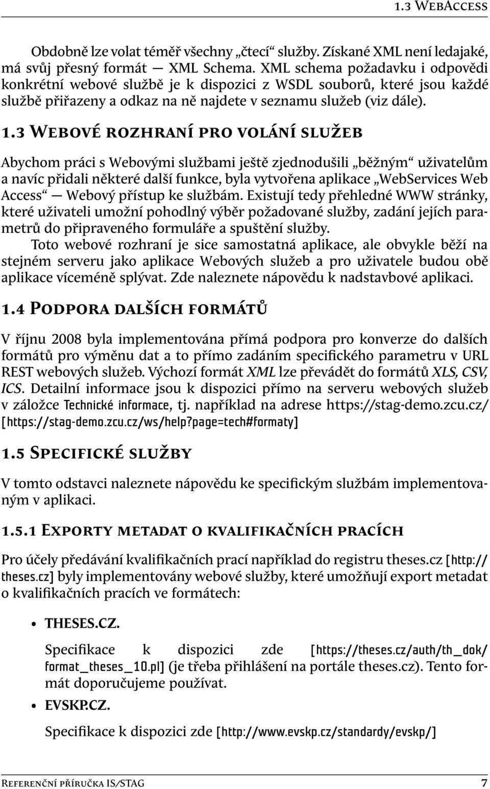 3 Webové rozhraní pro volání služeb Abychom práci s Webovými službami ještě zjednodušili běžným uživatelům a navíc přidali některé další funkce, byla vytvořena aplikace WebServices Web Access Webový