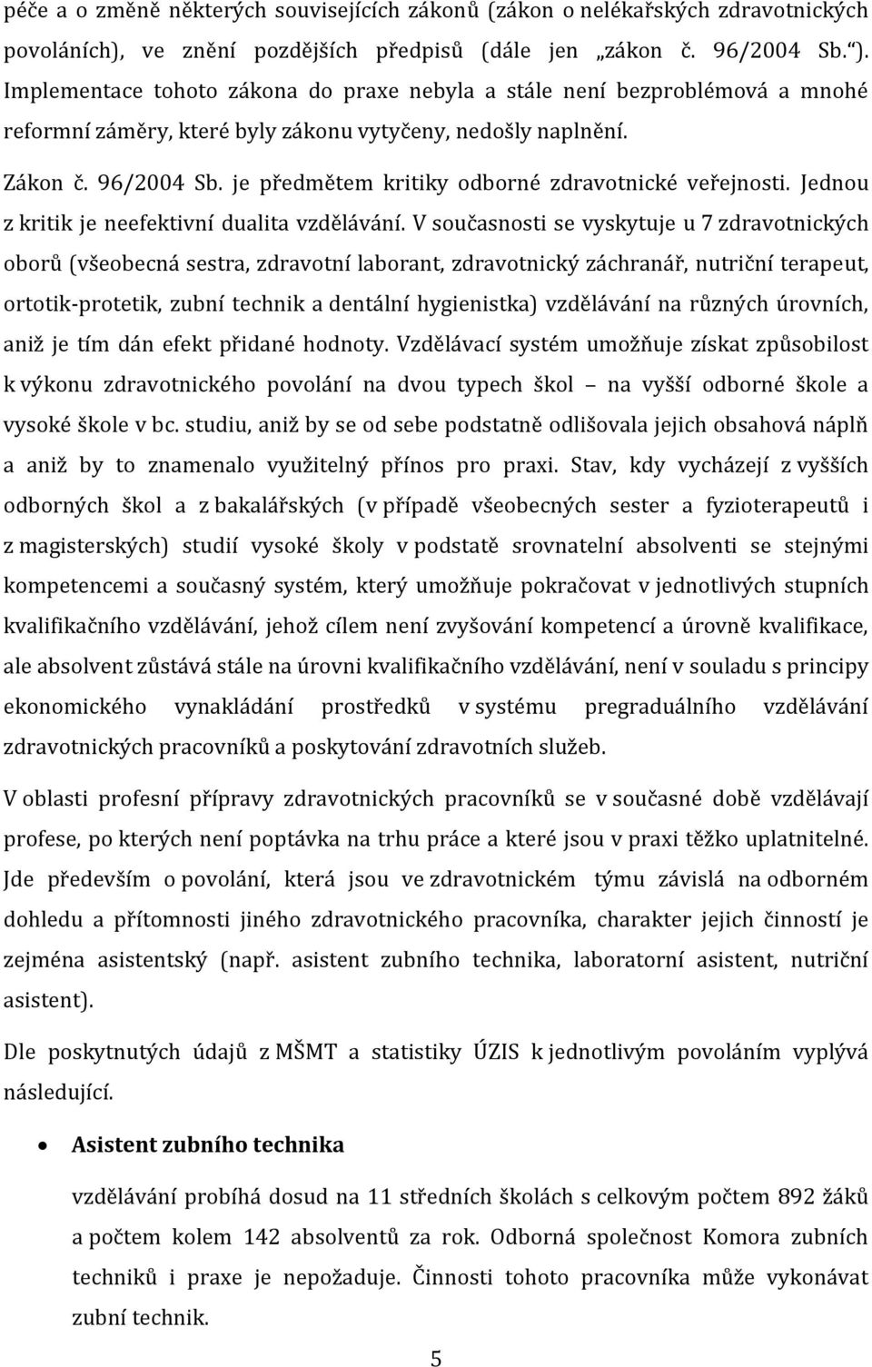 je předmětem kritiky odborné zdravotnické veřejnosti. Jednou z kritik je neefektivní dualita vzdělávání.