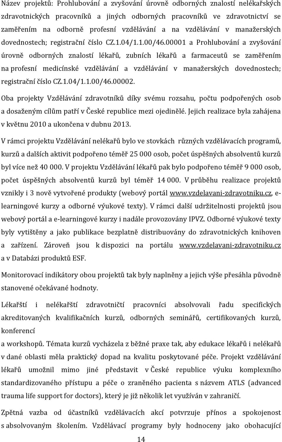 00001 a Prohlubování a zvyšování úrovně odborných znalostí lékařů, zubních lékařů a farmaceutů se zaměřením na profesní medicínské vzdělávání a vzdělávání v manažerských dovednostech; registrační