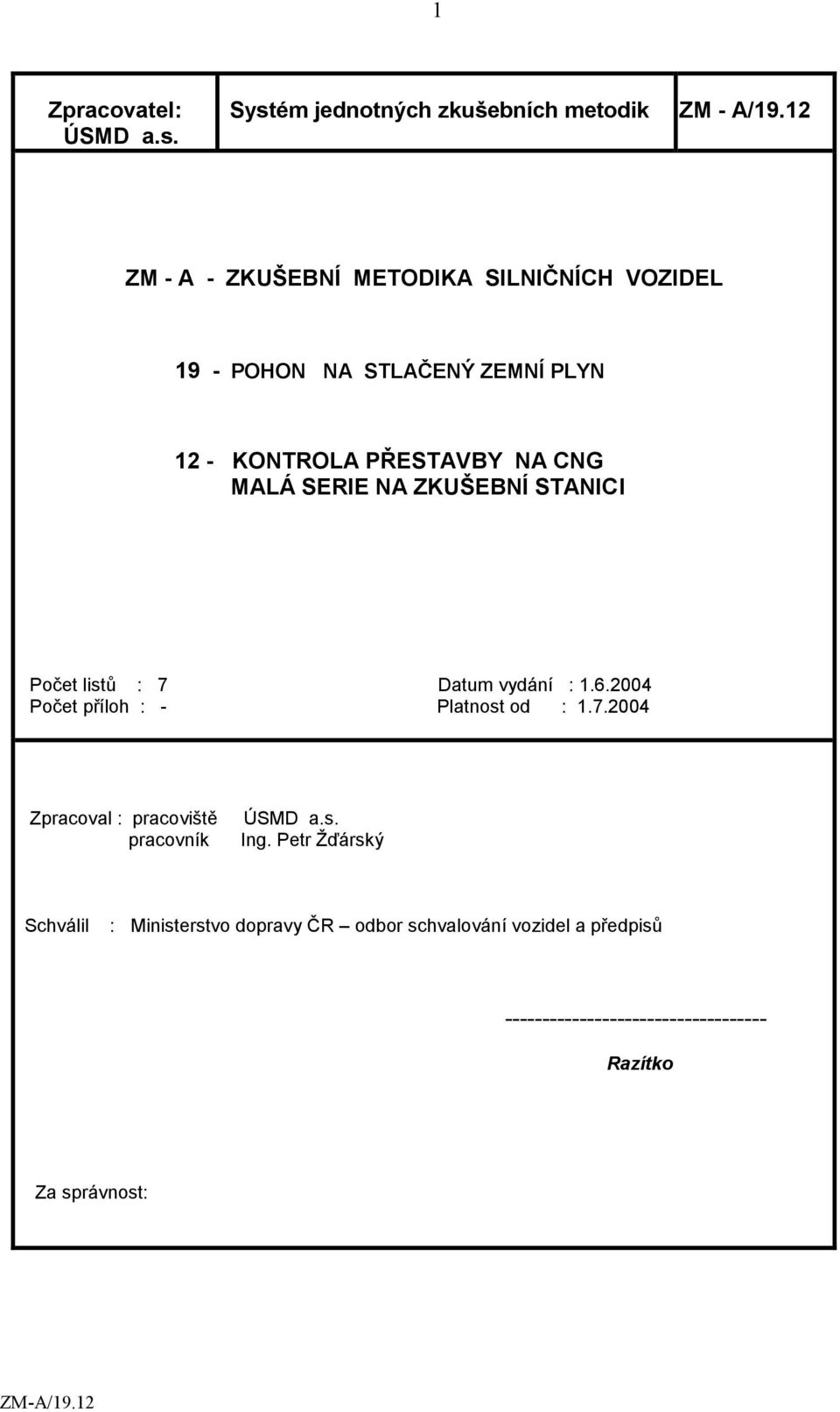 SERIE NA ZKUŠEBNÍ STANICI Počet listů : 7 Datum vydání : 1.6.2004 Počet příloh : - Platnost od : 1.7.2004 Zpracoval : pracoviště pracovník ÚSMD a.