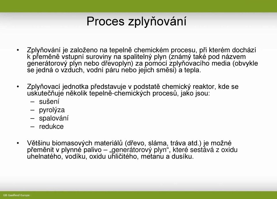 Zplyňovací jednotka představuje v podstatě chemický reaktor, kde se uskutečňuje několik tepelně-chemických procesů, jako jsou: sušení pyrolýza spalování