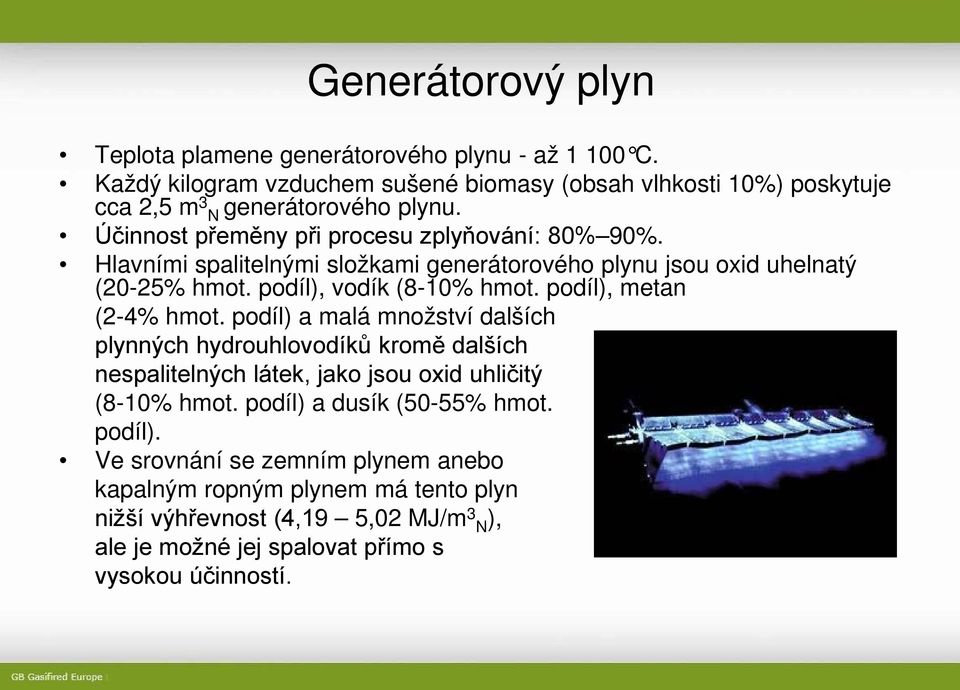 Hlavními spalitelnými složkami generátorového plynu jsou oxid uhelnatý (20-25% hmot. podíl), vodík (8-10% hmot. podíl), metan (2-4% hmot.