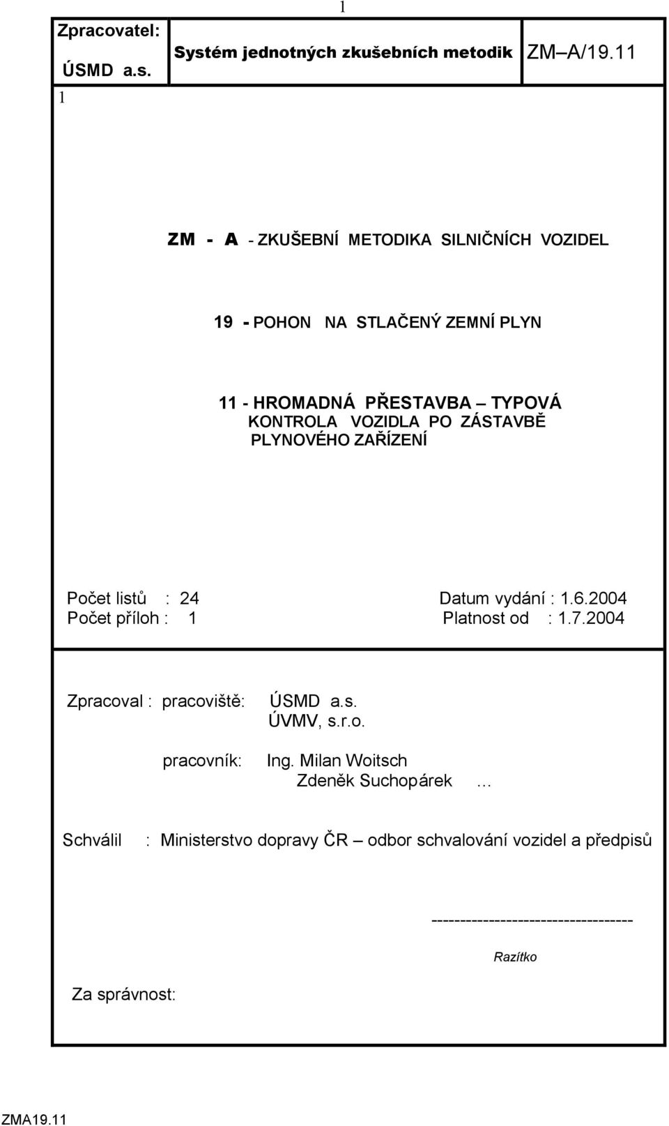 ZÁSTAVBĚ PLYNOVÉHO ZAŘÍZENÍ Počet listů : 24 Datum vydání : 1.6.2004 Počet příloh : 1 Platnost od : 1.7.