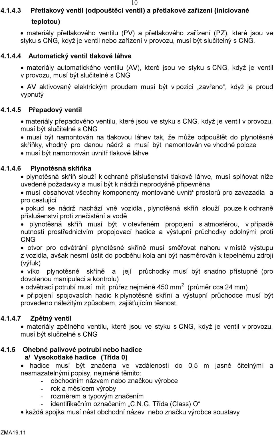 1.4.4 Automatický ventil tlakové láhve materiály automatického ventilu (AV), které jsou ve styku s CNG, když je ventil v provozu, musí být slučitelné s CNG AV aktivovaný elektrickým proudem musí být