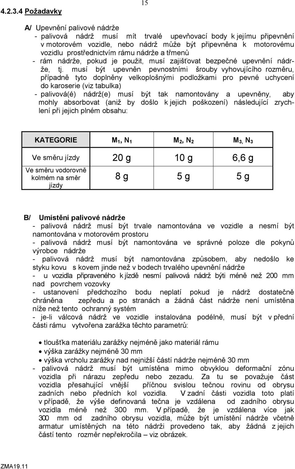 prostřednictvím rámu nádrže a třmenů - rám nádrže, pokud je použit, musí zajišťovat bezpečné upevnění nádrže, tj.