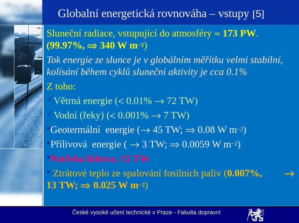 je cca 0.1% Z toho: Větrná energie ( 0.01% 72 TW) Vodní (řeky) ( 0.001% 7 TW) Geotermální energie ( 45 TW; 0.