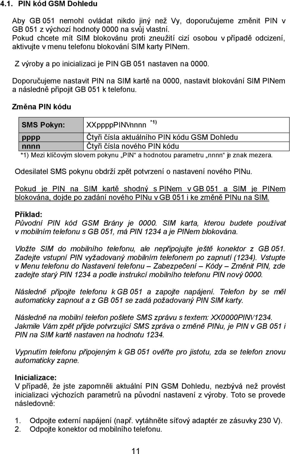 Doporučujeme nastavit PIN na SIM kartě na 0000, nastavit blokování SIM PINem a následně připojit GB 051 k telefonu.