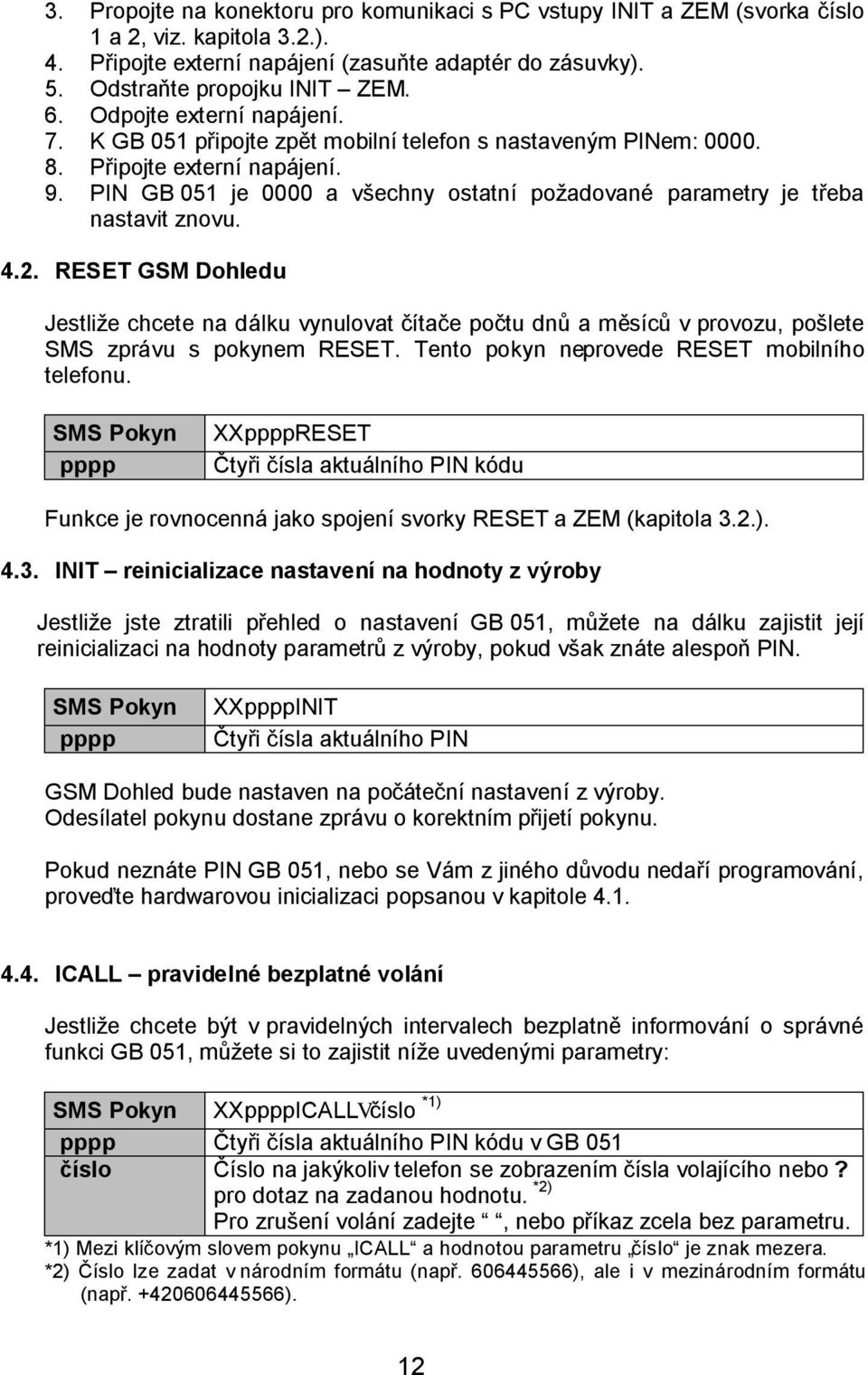 PIN GB 051 je 0000 a všechny ostatní požadované parametry je třeba nastavit znovu. 4.2.