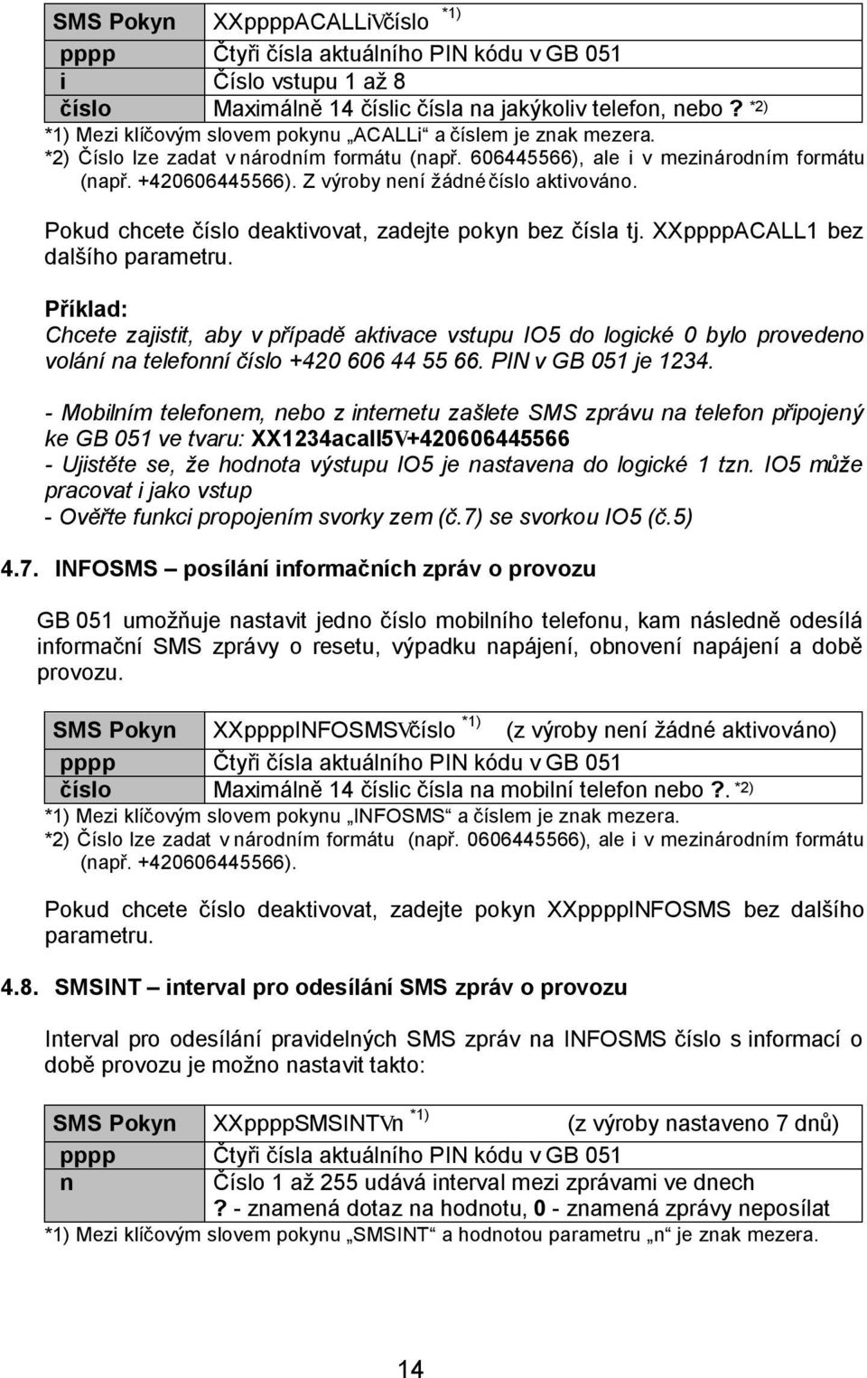 Z výroby není žádné číslo aktivováno. Pokud chcete číslo deaktivovat, zadejte pokyn bez čísla tj. XXppppACALL1 bez dalšího parametru.