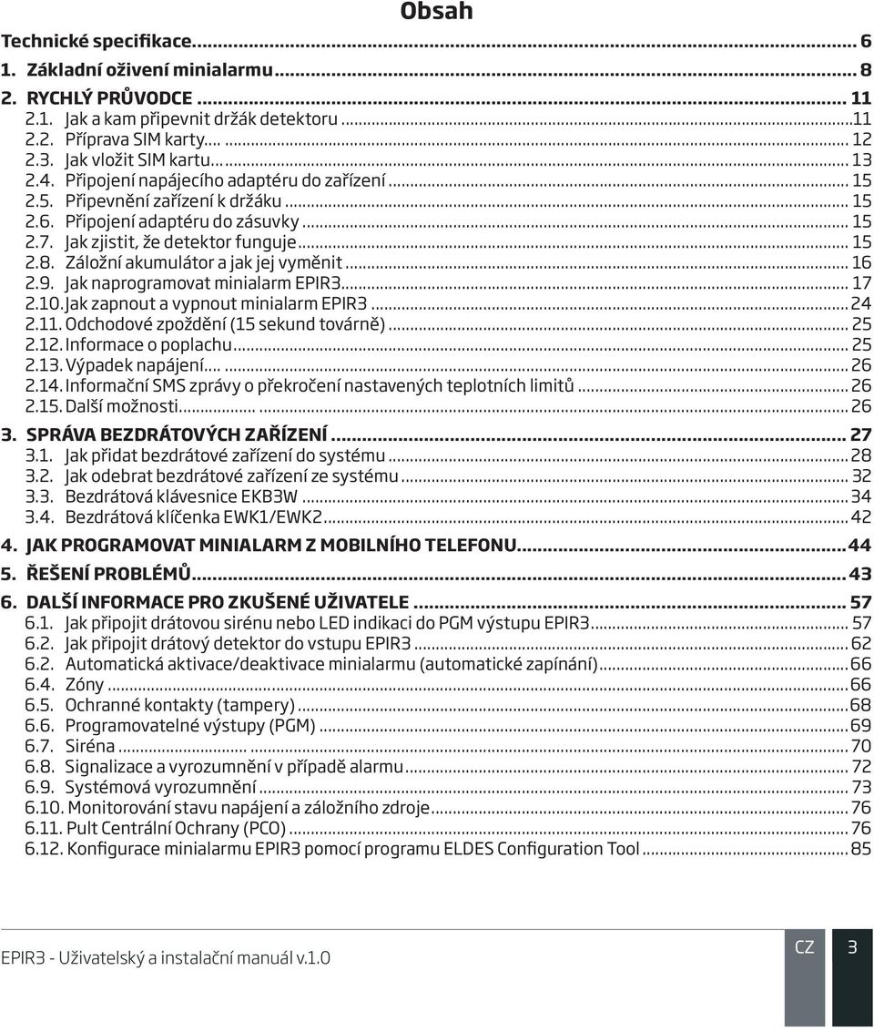 Záložní akumulátor a jak jej vyměnit... 16 2.9. Jak naprogramovat minialarm EPIR3... 17 2.10. Jak zapnout a vypnout minialarm EPIR3... 24 2.11. Odchodové zpoždění (15 sekund továrně)... 25 2.12.