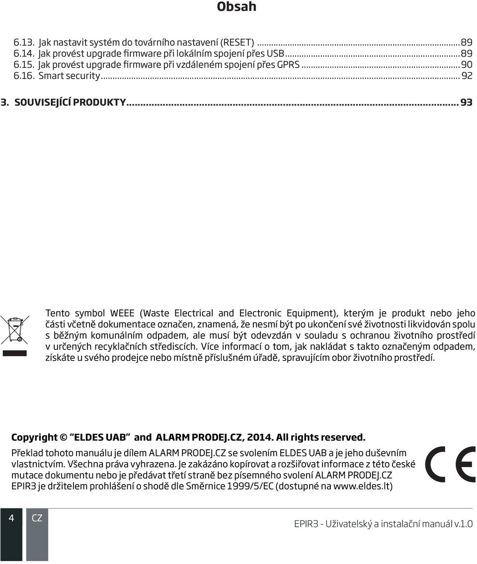 .. 93 Tento symbol WEEE (Waste Electrical and Electronic Equipment), kterým je produkt nebo jeho části včetně dokumentace označen, znamená, že nesmí být po ukončení své životnosti likvidován spolu s