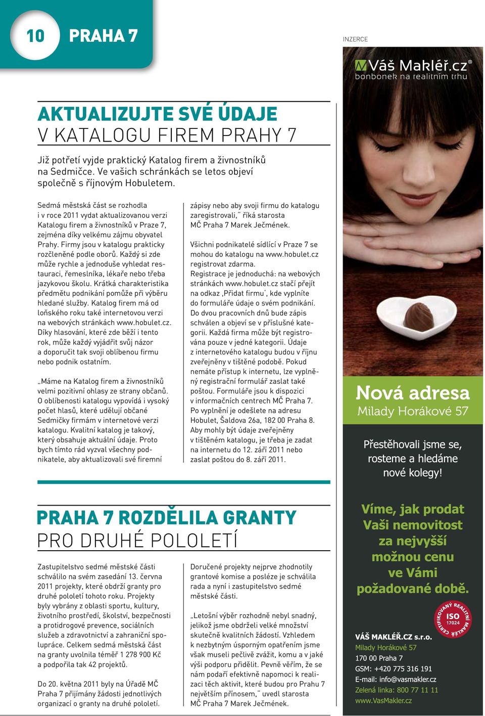 Sedmá městská část se rozhodla i v roce 2011 vydat aktualizovanou verzi Katalogu firem a živnostníků v Praze 7, zejména díky velkému zájmu obyvatel Prahy.