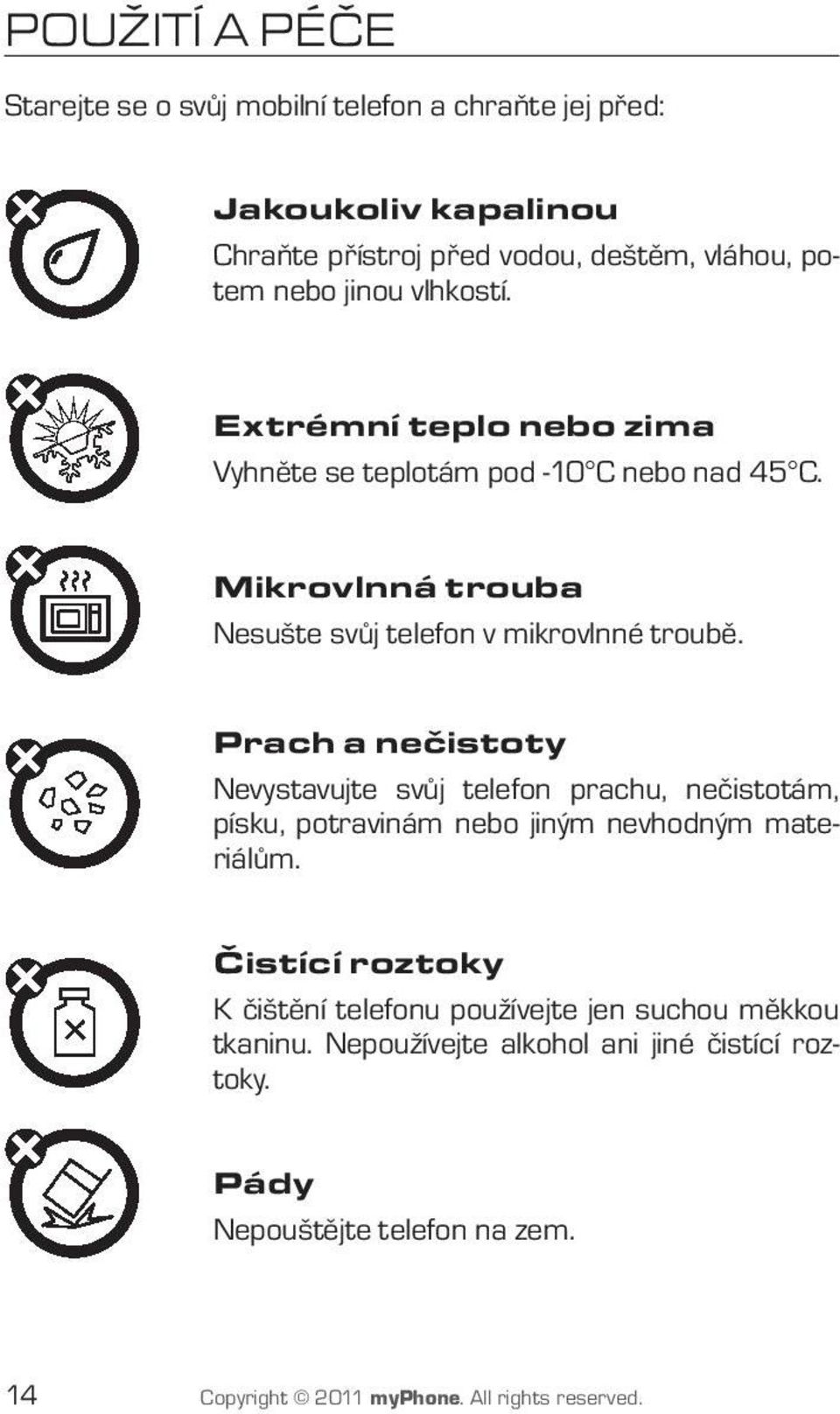 Prach a nečistoty Nevystavujte svůj telefon prachu, nečistotám, písku, potravinám nebo jiným nevhodným materiálům.