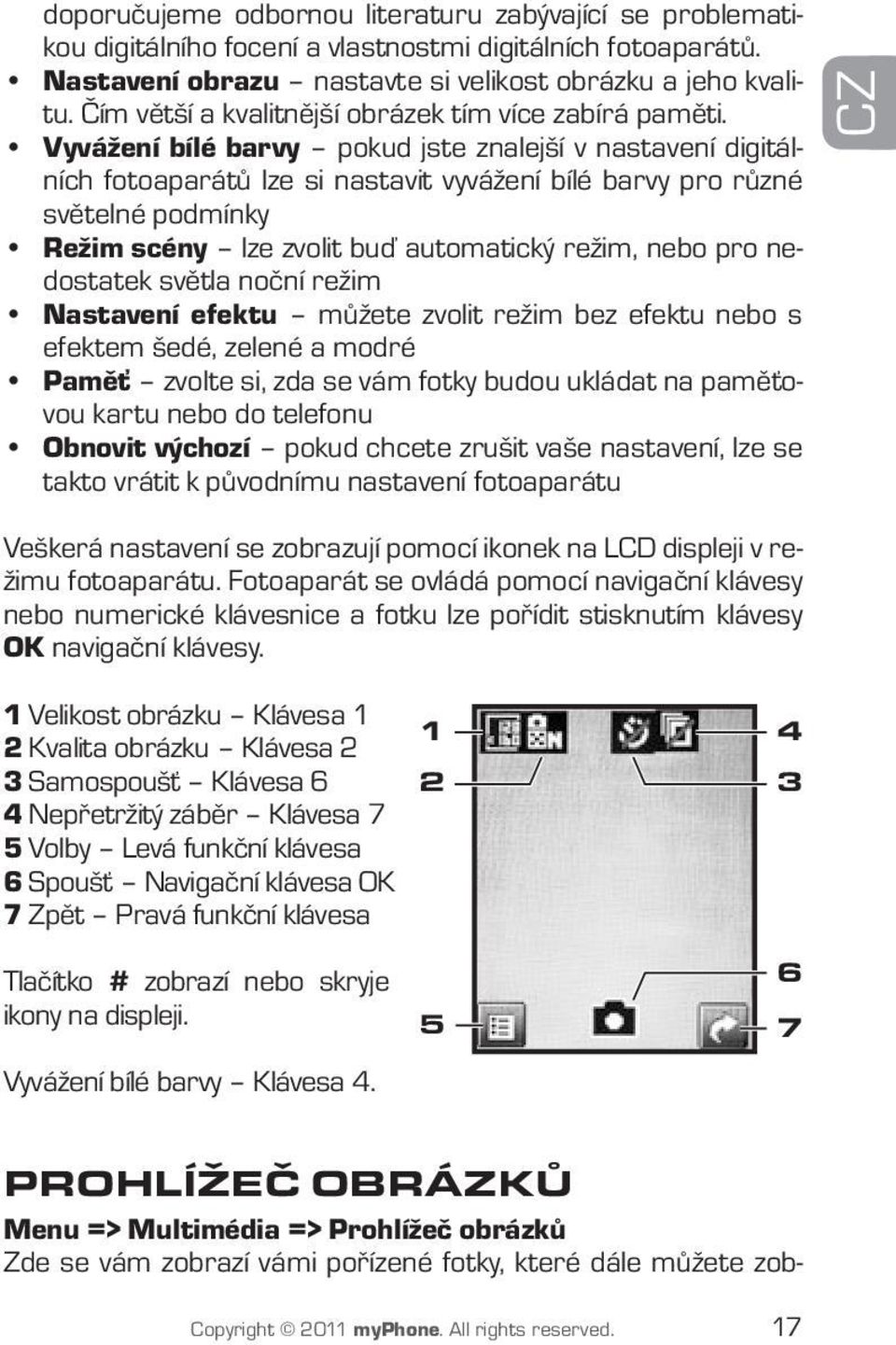 Vyvážení bílé barvy pokud jste znalejší v nastavení digitálních fotoaparátů lze si nastavit vyvážení bílé barvy pro různé světelné podmínky Režim scény lze zvolit buď automatický režim, nebo pro