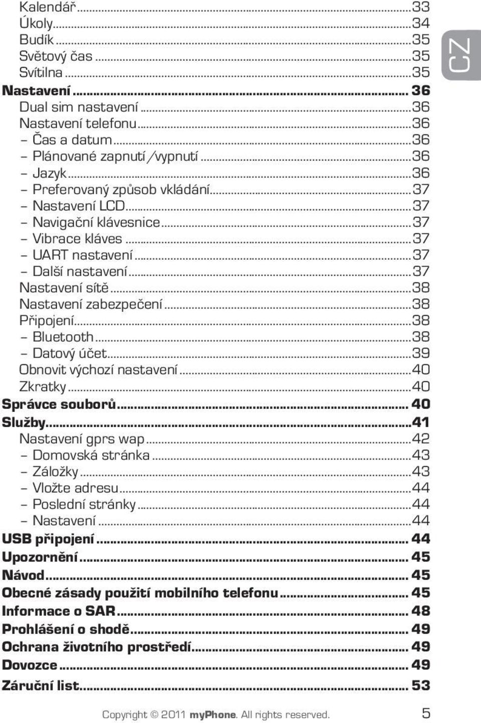 ..38 Bluetooth...38 Datový účet...39 Obnovit výchozí nastavení...40 Zkratky...40 Správce souborů... 40 Služby...41 Nastavení gprs wap...42 Domovská stránka...43 Záložky...43 Vložte adresu.