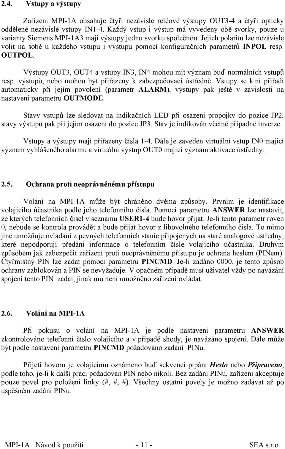 Jejich polaritu lze nezávisle volit na sobě u každého vstupu i výstupu pomocí konfiguračních parametrů INPOL resp. OUTPOL.