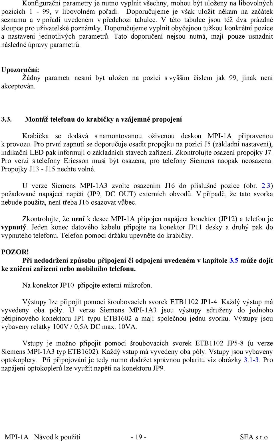 Doporučujeme vyplnit obyčejnou tužkou konkrétní pozice a nastavení jednotlivých parametrů. Tato doporučení nejsou nutná, mají pouze usnadnit následné úpravy parametrů.