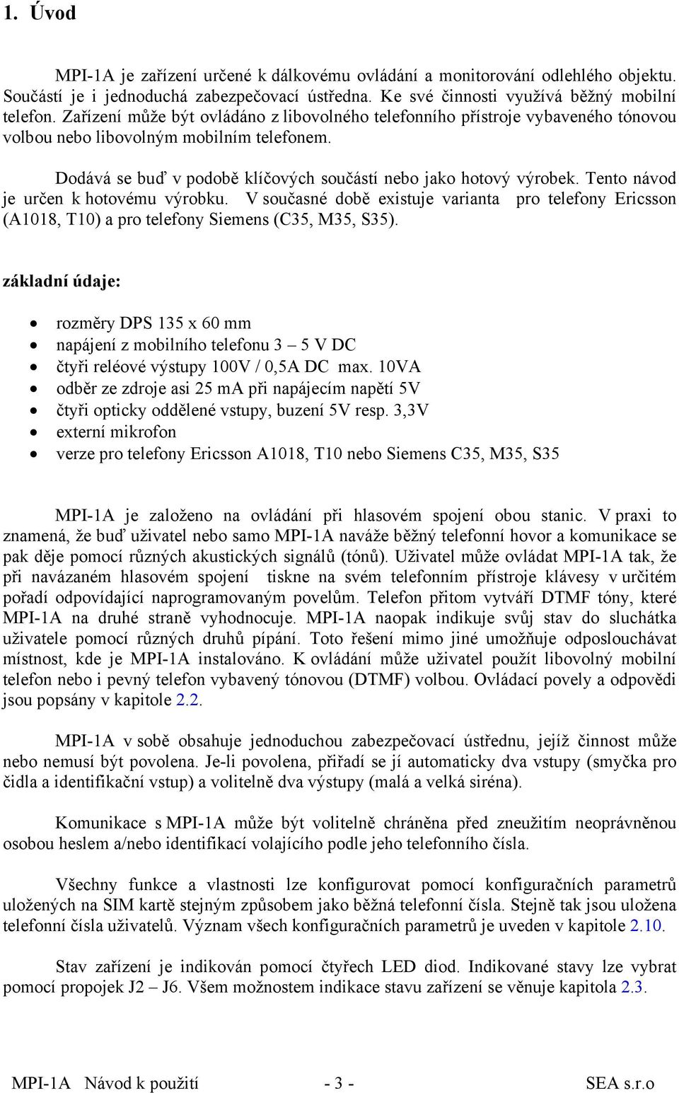 Tento návod je určen k hotovému výrobku. V současné době existuje varianta pro telefony Ericsson (A1018, T10) a pro telefony Siemens (C35, M35, S35).