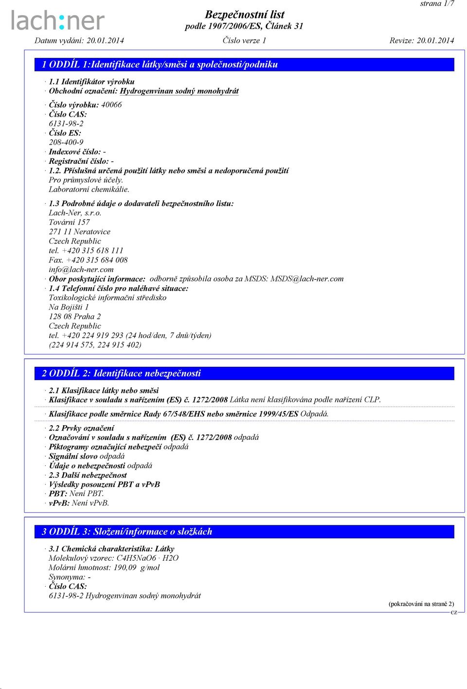 r.o. Tovární 157 271 11 Neratovice Czech Republic tel. +420 315 618 111 Fax. +420 315 684 008 info@lach-ner.com Obor poskytující informace: odborně způsobila osoba za MSDS: MSDS@lach-ner.com 1.