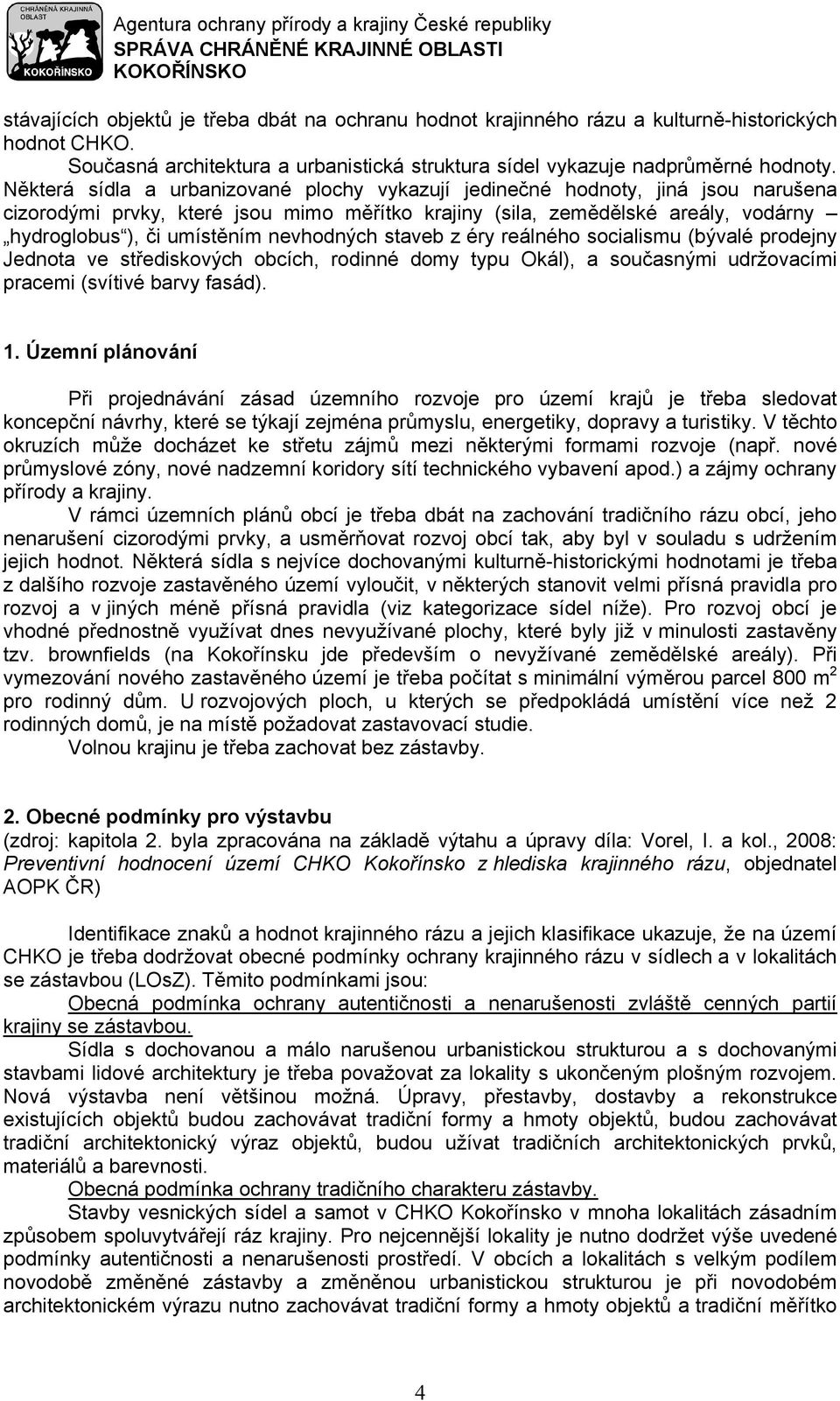 nevhodných staveb z éry reálného socialismu (bývalé prodejny Jednota ve střediskových obcích, rodinné domy typu Okál), a současnými udržovacími pracemi (svítivé barvy fasád). 1.