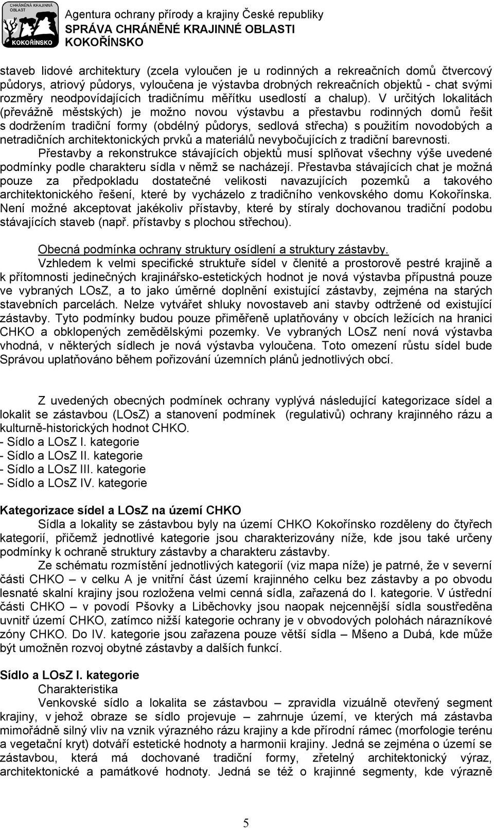 V určitých lokalitách (převážně městských) je možno novou výstavbu a přestavbu rodinných domů řešit s dodržením tradiční formy (obdélný půdorys, sedlová střecha) s použitím novodobých a netradičních