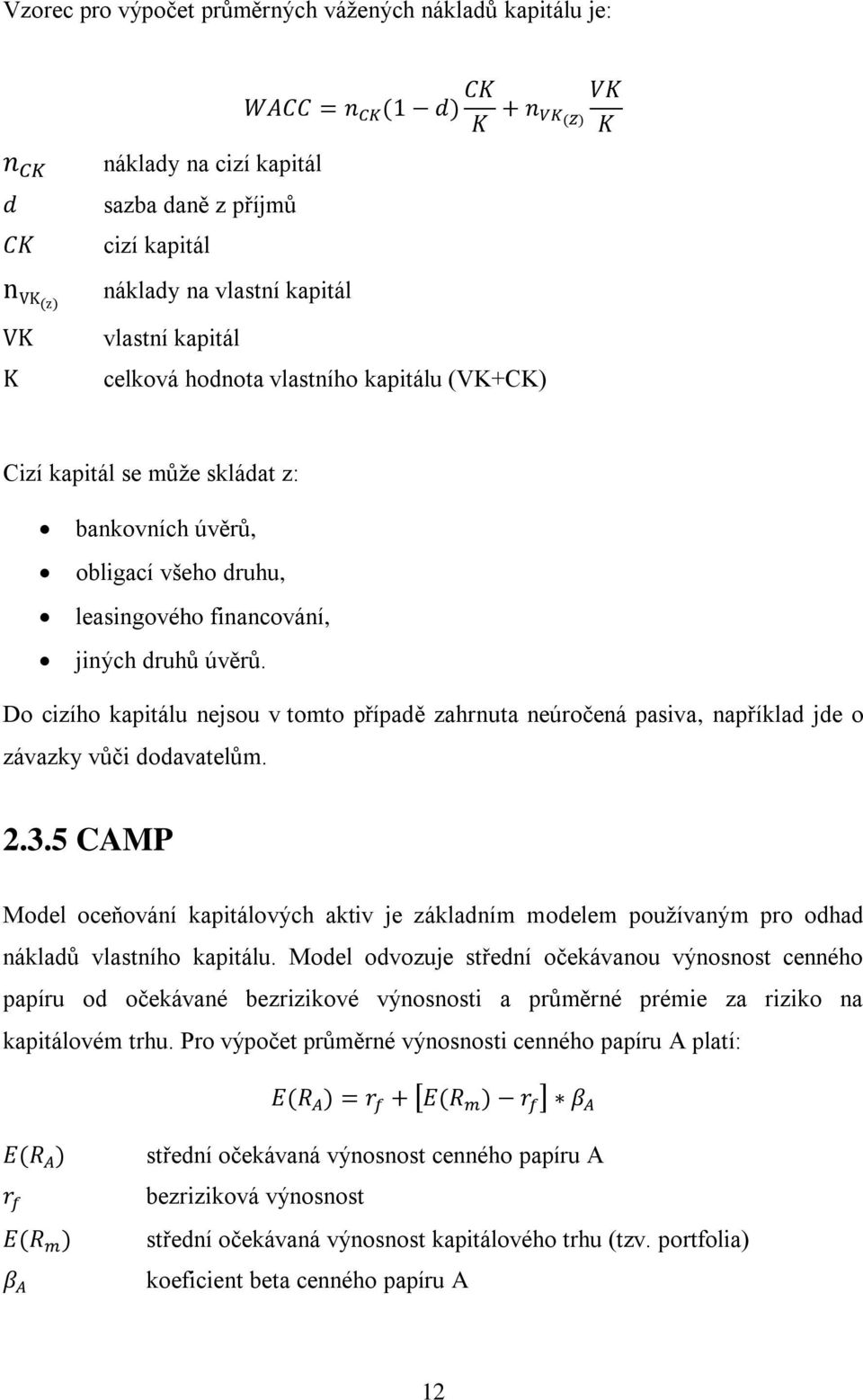 Do cizího kapitálu nejsou v tomto případě zahrnuta neúročená pasiva, například jde o závazky vůči dodavatelům. 2.3.