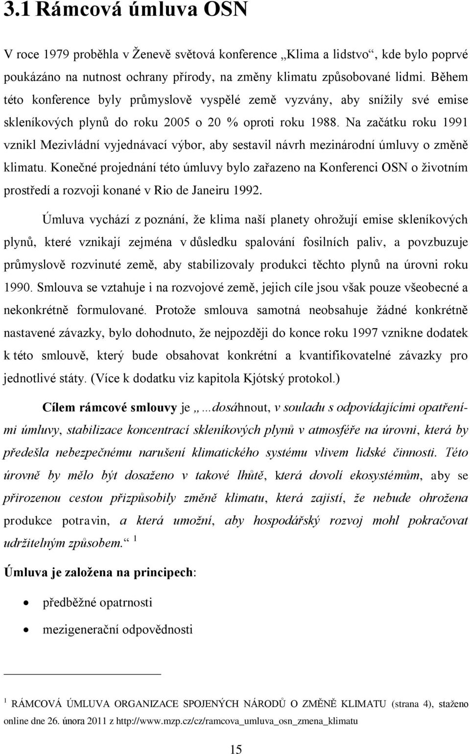 Na začátku roku 1991 vznikl Mezivládní vyjednávací výbor, aby sestavil návrh mezinárodní úmluvy o změně klimatu.