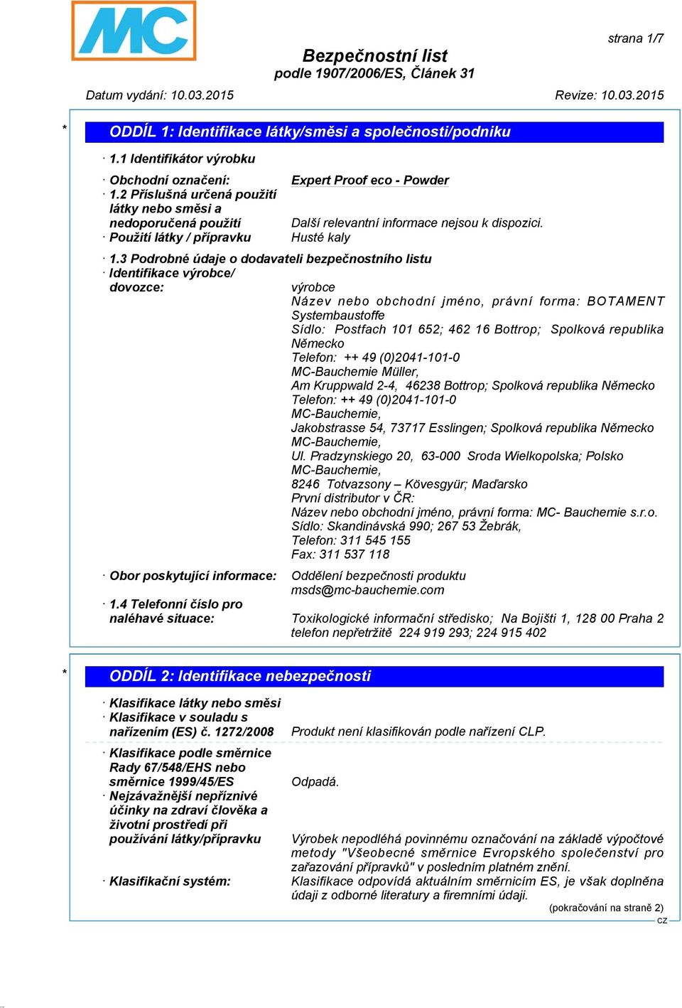 3 Podrobné údaje o dodavateli bezpečnostního listu Identifikace výrobce/ dovozce: výrobce Název nebo obchodní jméno, právní forma: BOTAMENT Systembaustoffe Sídlo: Postfach 101 652; 462 16 Bottrop;