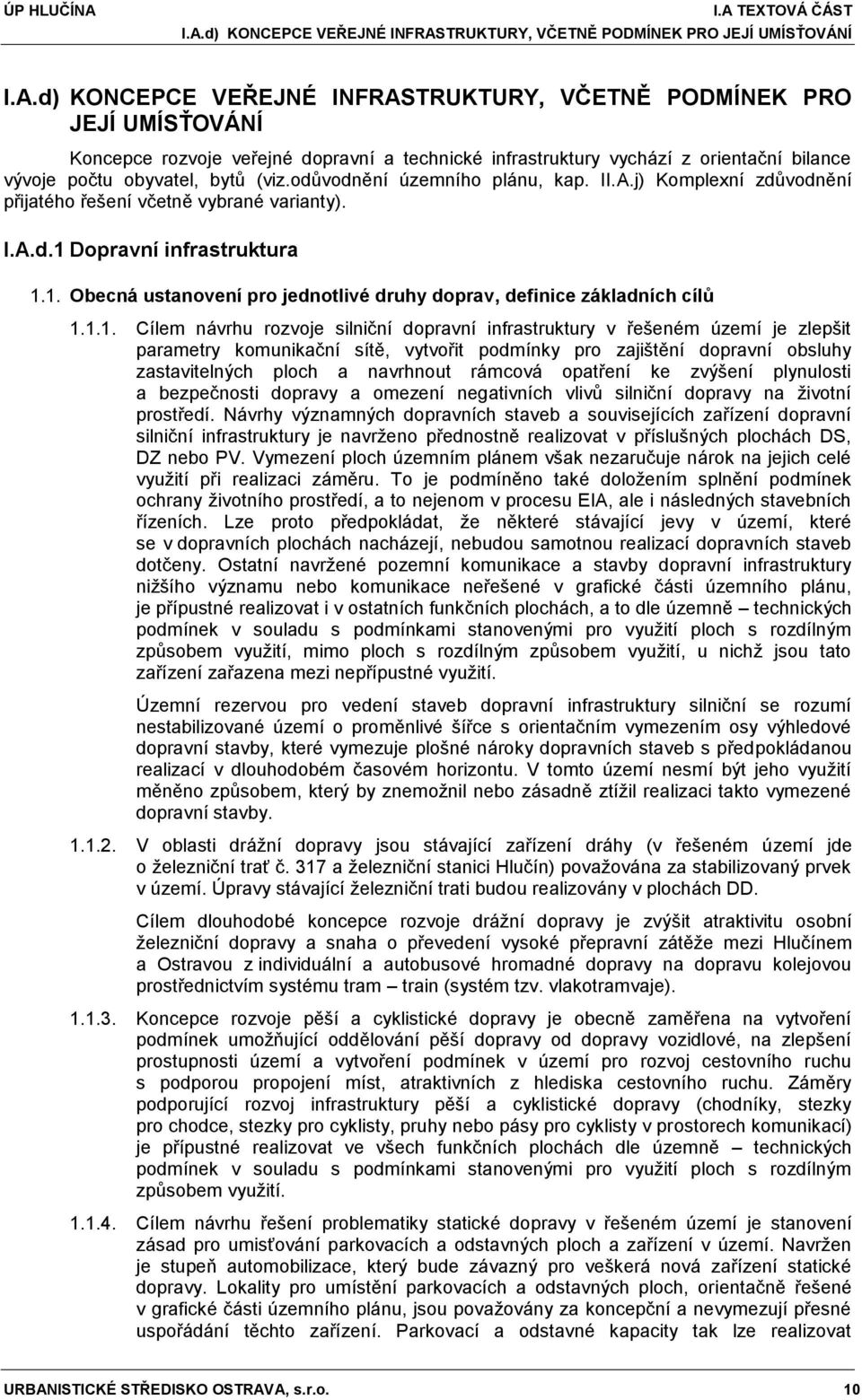 1.1. Cílem návrhu rozvoje silniční dopravní infrastruktury v řešeném území je zlepšit parametry komunikační sítě, vytvořit podmínky pro zajištění dopravní obsluhy zastavitelných ploch a navrhnout