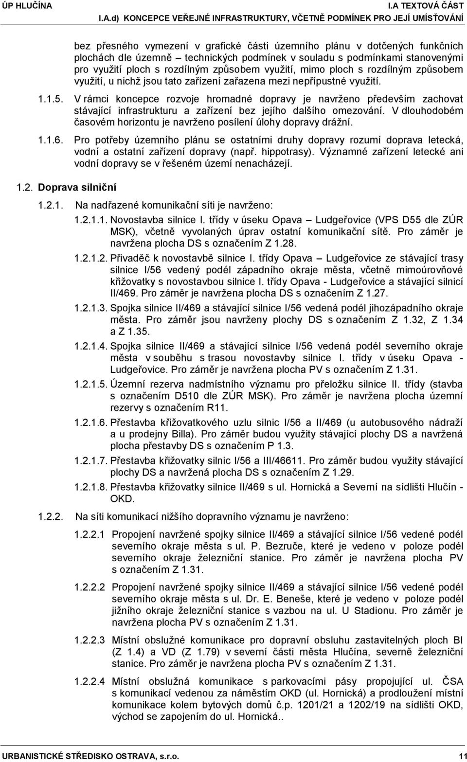 V rámci koncepce rozvoje hromadné dopravy je navrženo především zachovat stávající infrastrukturu a zařízení bez jejího dalšího omezování.