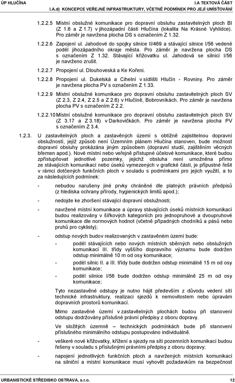 Jahodové do spojky silnice II/469 a stávající silnice I/56 vedené podél jihozápadního okraje města. Pro záměr je navržena plocha DS s označením Z 1.32. Stávající křižovatku ul.