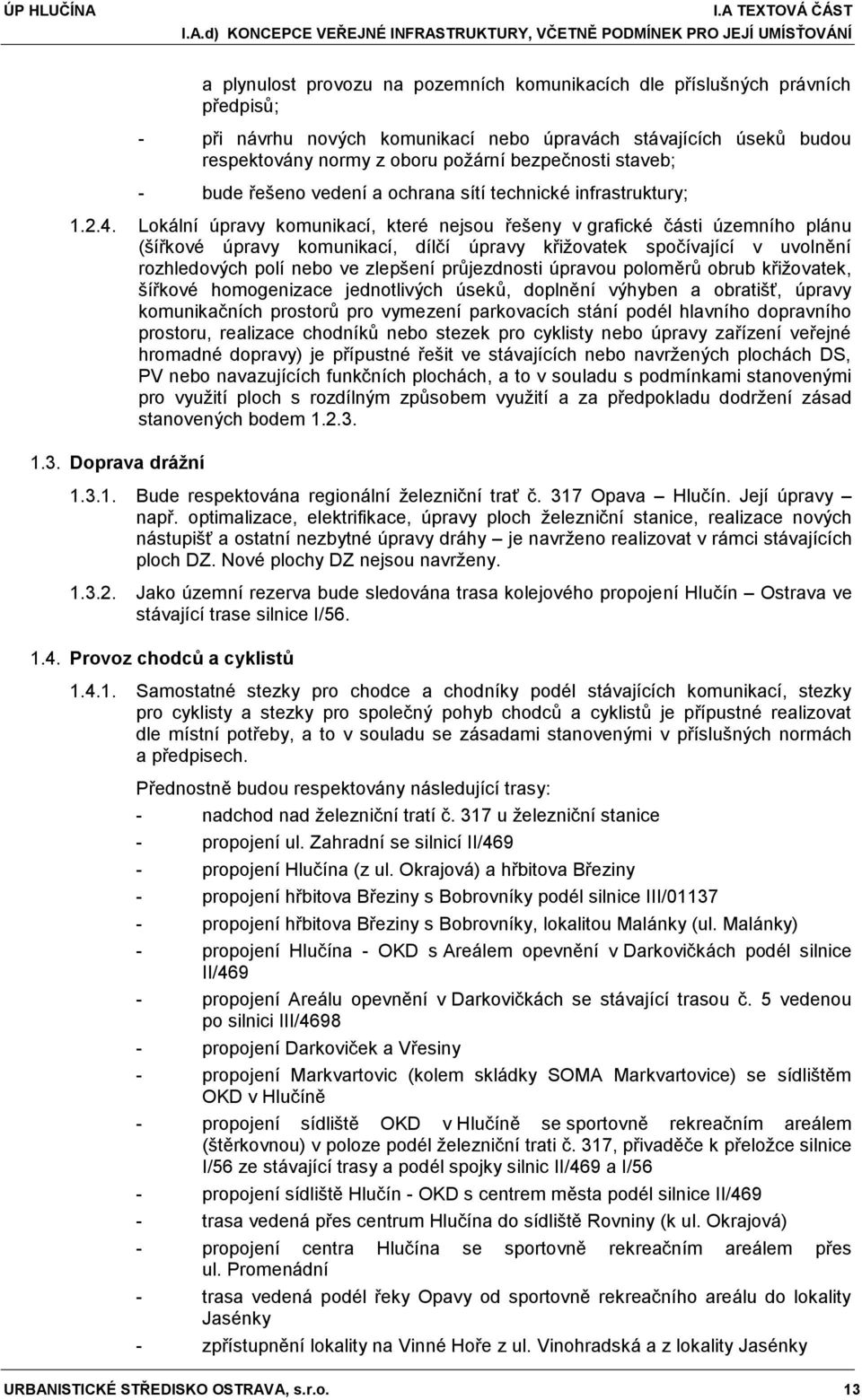 Lokální úpravy komunikací, které nejsou řešeny v grafické části územního plánu (šířkové úpravy komunikací, dílčí úpravy křižovatek spočívající v uvolnění rozhledových polí nebo ve zlepšení