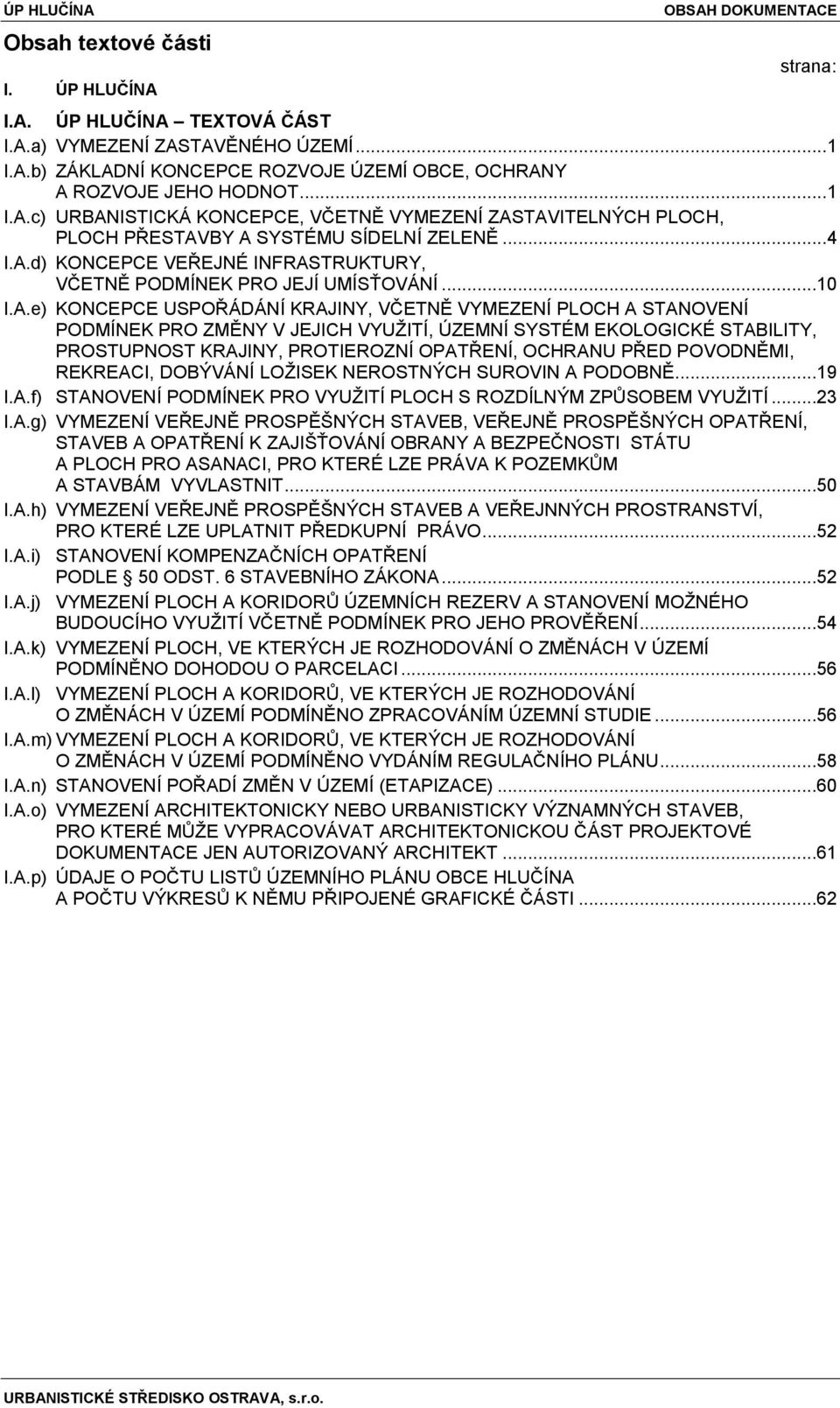 A.e) KONCEPCE USPOŘÁDÁNÍ KRAJINY, VČETNĚ VYMEZENÍ PLOCH A STANOVENÍ PODMÍNEK PRO ZMĚNY V JEJICH VYUŽITÍ, ÚZEMNÍ SYSTÉM EKOLOGICKÉ STABILITY, PROSTUPNOST KRAJINY, PROTIEROZNÍ OPATŘENÍ, OCHRANU PŘED