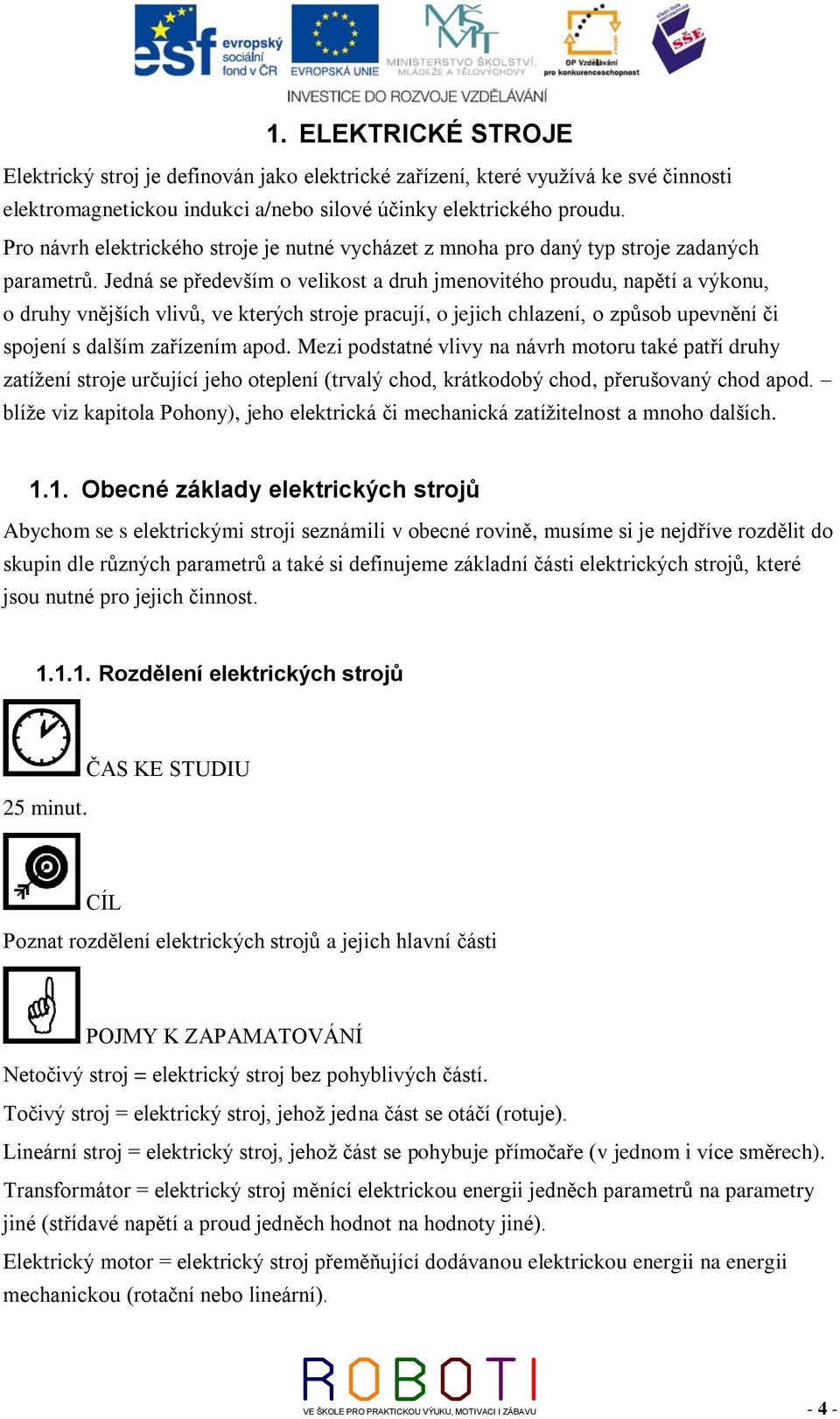 Jedná se především o velikost a druh jmenovitého proudu, napětí a výkonu, o druhy vnějších vlivů, ve kterých stroje pracují, o jejich chlazení, o způsob upevnění či spojení s dalším zařízením apod.