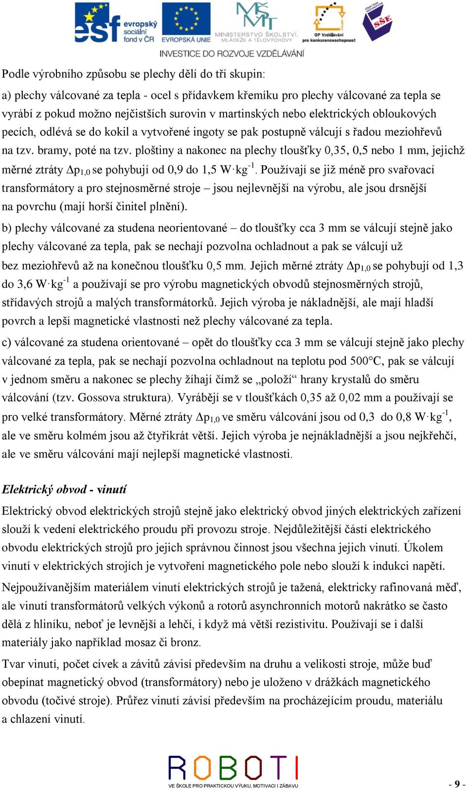 ploštiny a nakonec na plechy tloušťky 0,35, 0,5 nebo 1 mm, jejichž měrné ztráty p 1,0 se pohybují od 0,9 do 1,5 W kg -1.