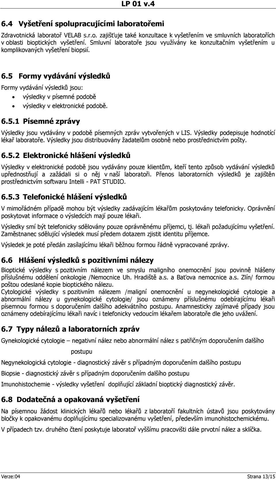 5 Formy vydávání výsledků Formy vydávání výsledků jsou: výsledky v písemné podobě výsledky v elektronické podobě. 6.5.1 Písemné zprávy Výsledky jsou vydávány v podobě písemných zpráv vytvořených v LIS.