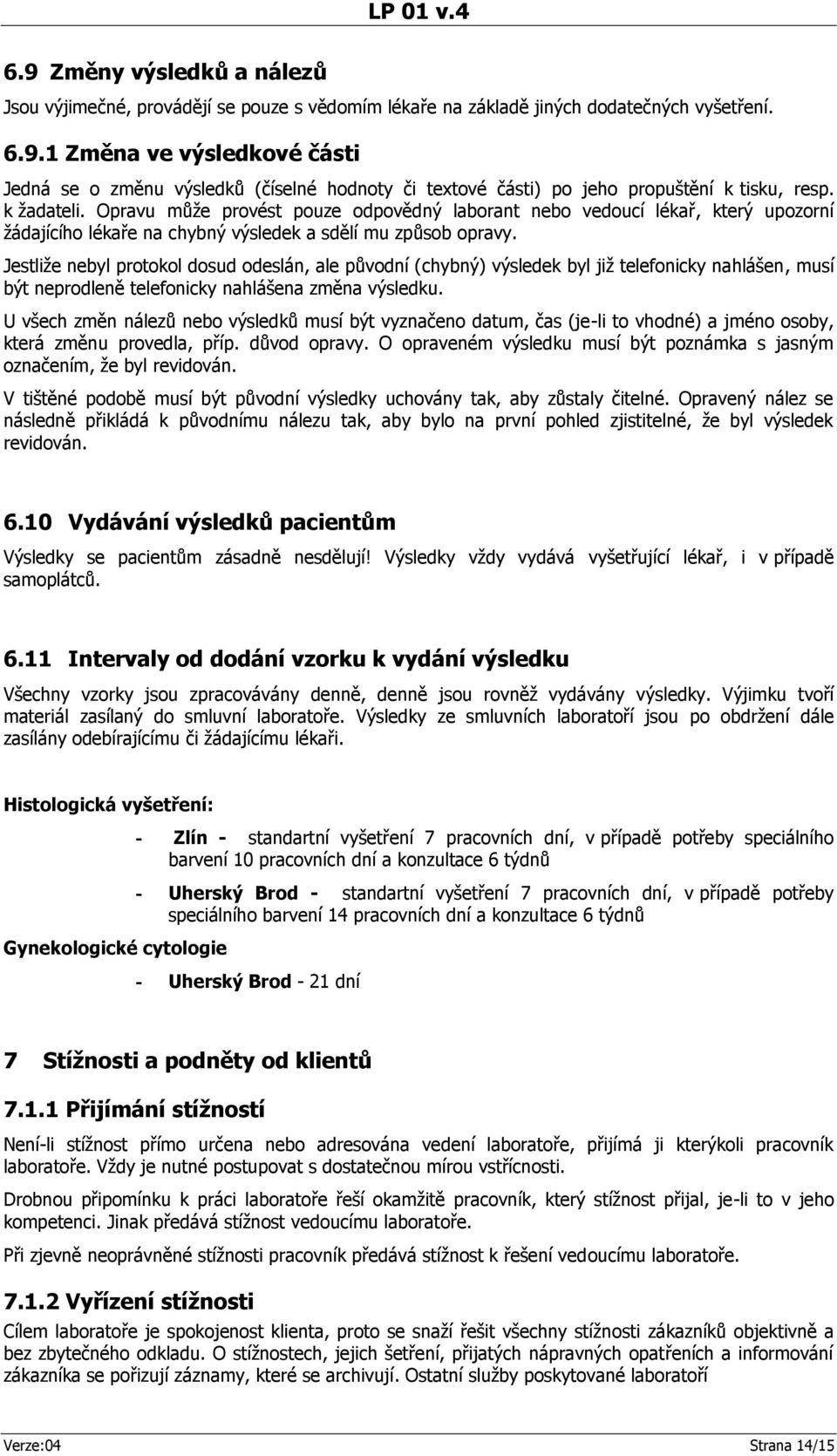 Jestliže nebyl protokol dosud odeslán, ale původní (chybný) výsledek byl již telefonicky nahlášen, musí být neprodleně telefonicky nahlášena změna výsledku.