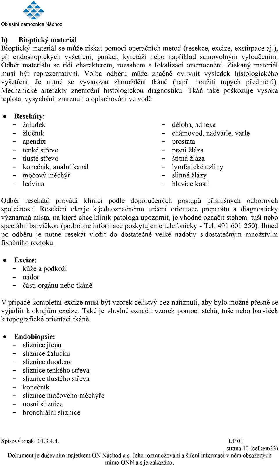 Je nutné se vyvarovat zhmoždění tkáně (např. použití tupých předmětů). Mechanické artefakty znemožní histologickou diagnostiku.