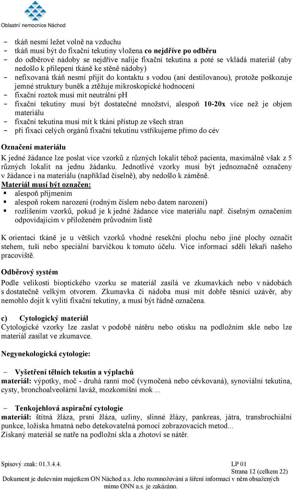 mít neutrální ph - fixační tekutiny musí být dostatečné množství, alespoň 10-20x více než je objem materiálu - fixační tekutina musí mít k tkáni přístup ze všech stran - při fixaci celých orgánů