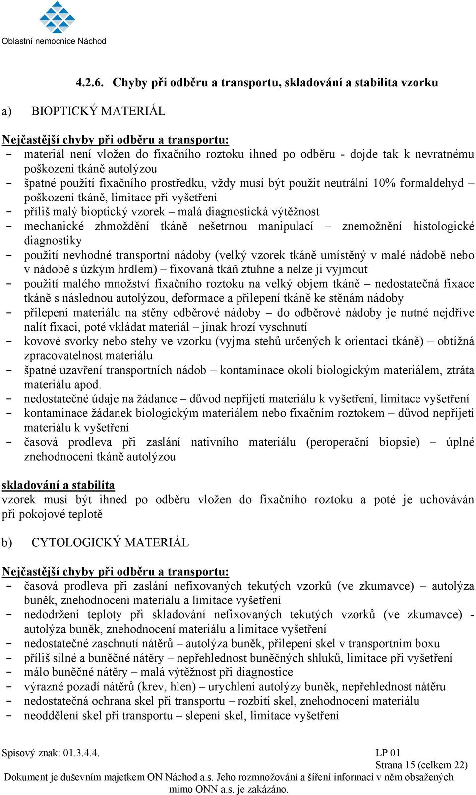 nevratnému poškození tkáně autolýzou - špatné použití fixačního prostředku, vždy musí být použit neutrální 10% formaldehyd poškození tkáně, limitace při vyšetření - příliš malý bioptický vzorek malá