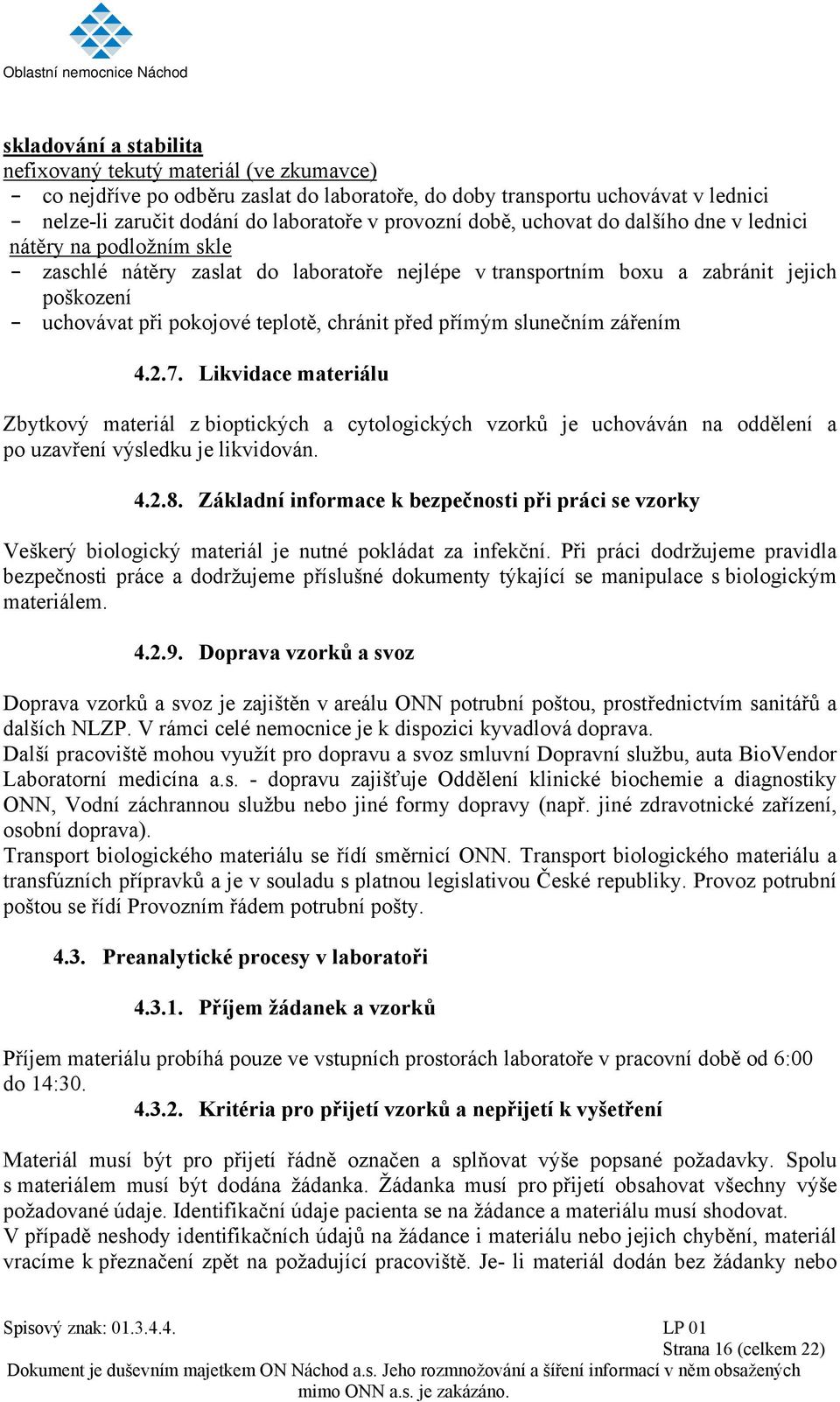 před přímým slunečním zářením 4.2.7. Likvidace materiálu Zbytkový materiál z bioptických a cytologických vzorků je uchováván na oddělení a po uzavření výsledku je likvidován. 4.2.8.