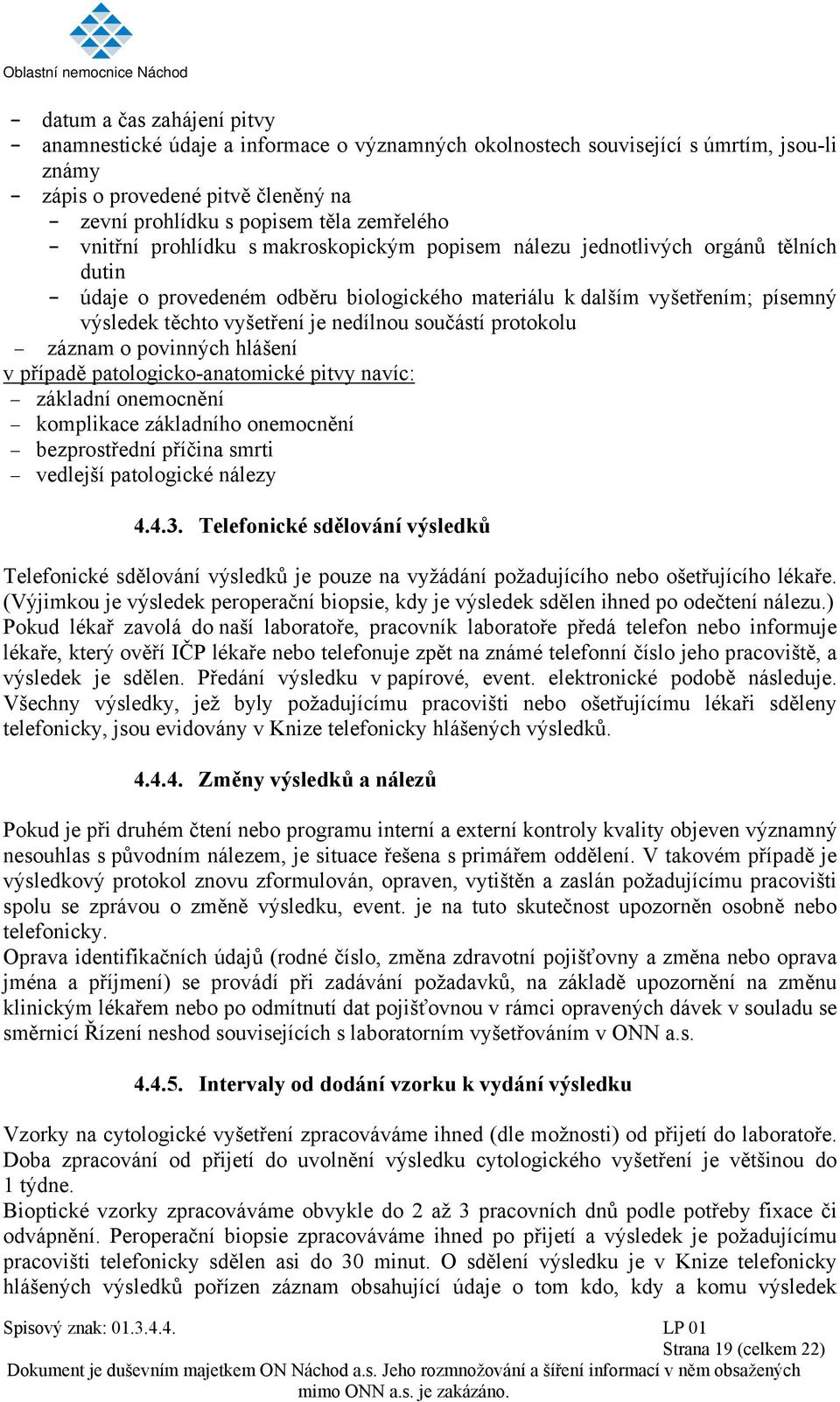 vyšetření je nedílnou součástí protokolu záznam o povinných hlášení v případě patologicko-anatomické pitvy navíc: základní onemocnění komplikace základního onemocnění bezprostřední příčina smrti