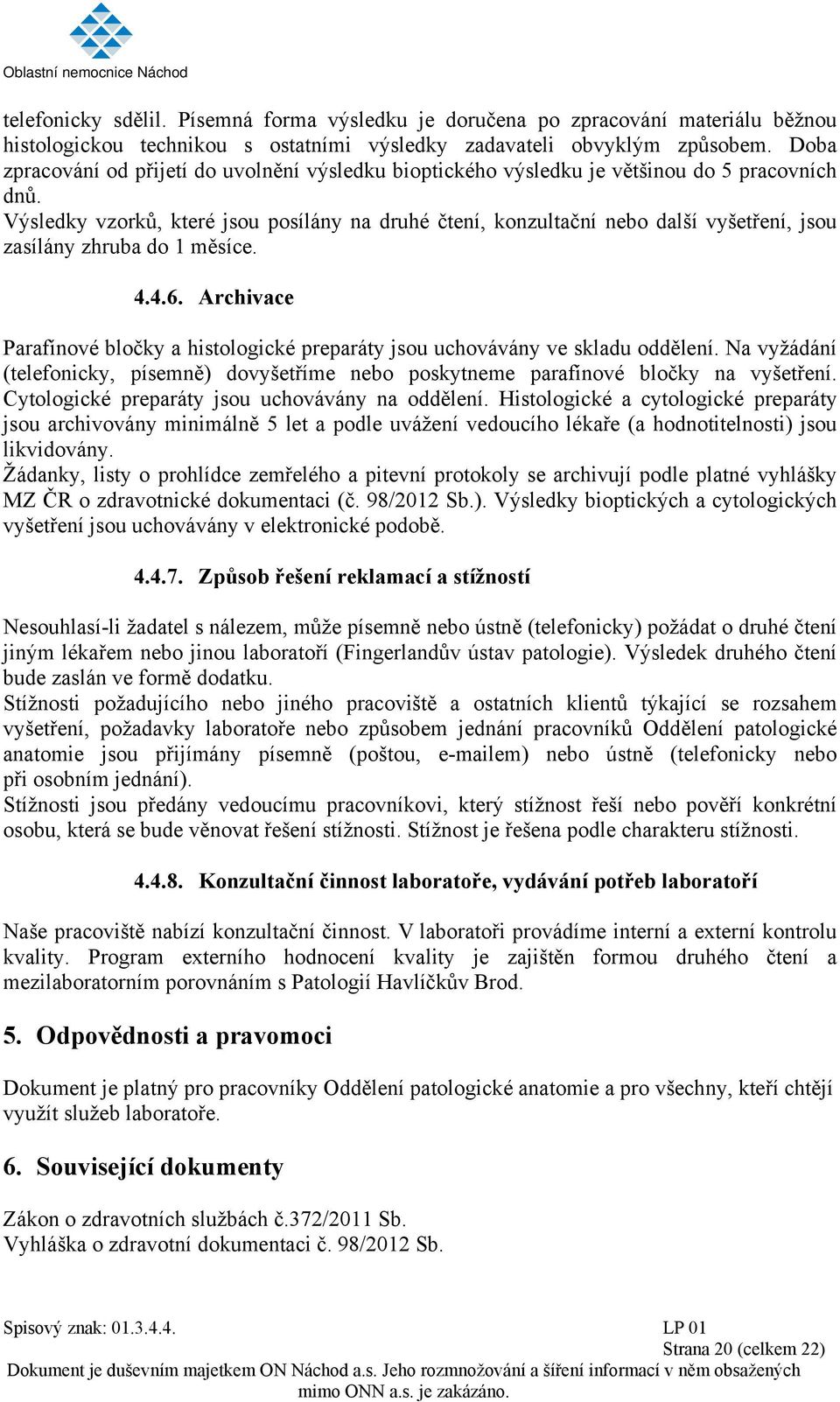 Výsledky vzorků, které jsou posílány na druhé čtení, konzultační nebo další vyšetření, jsou zasílány zhruba do 1 měsíce. 4.4.6.