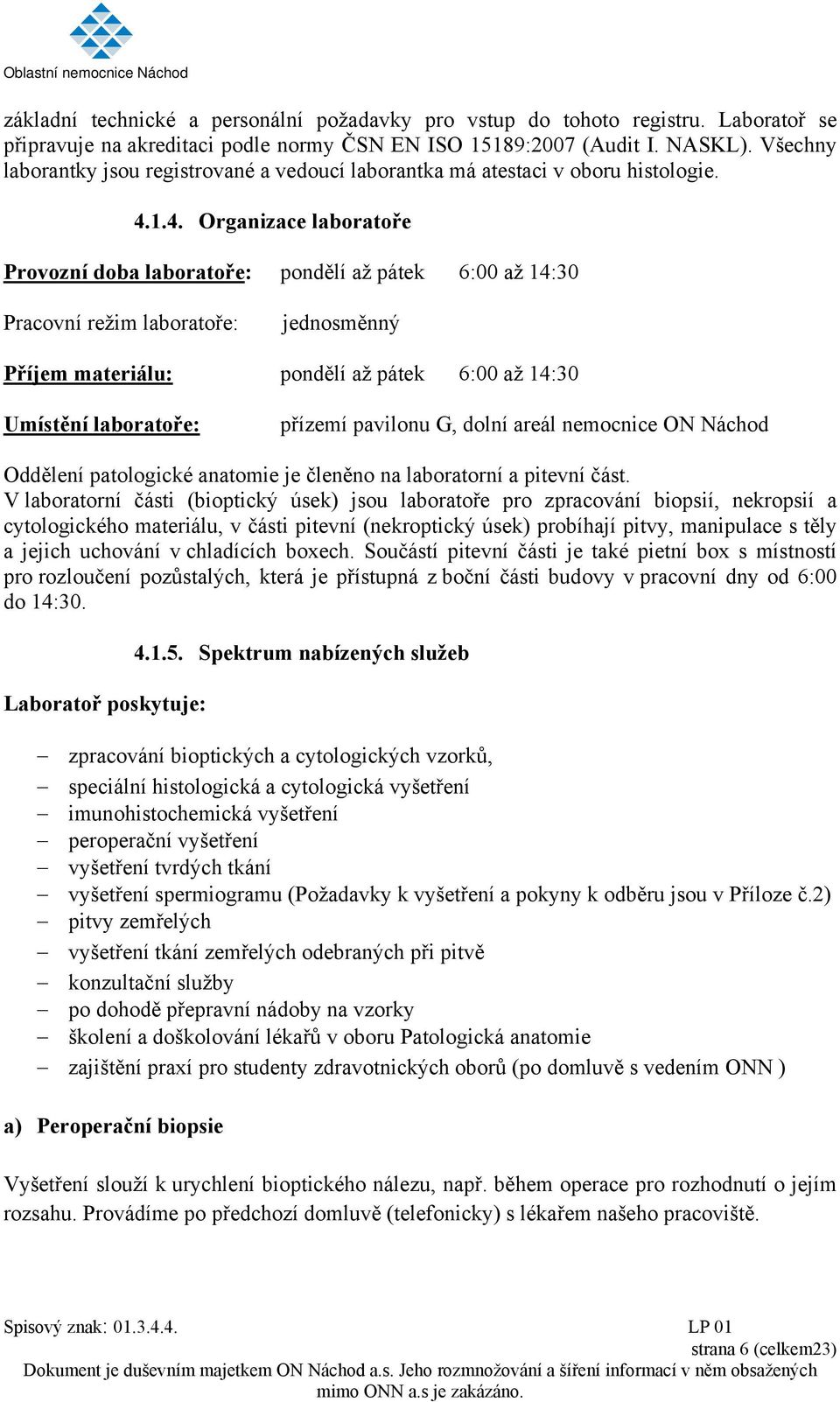 1.4. Organizace laboratoře Provozní doba laboratoře: pondělí až pátek 6:00 až 14:30 Pracovní režim laboratoře: jednosměnný Příjem materiálu: pondělí až pátek 6:00 až 14:30 Umístění laboratoře: