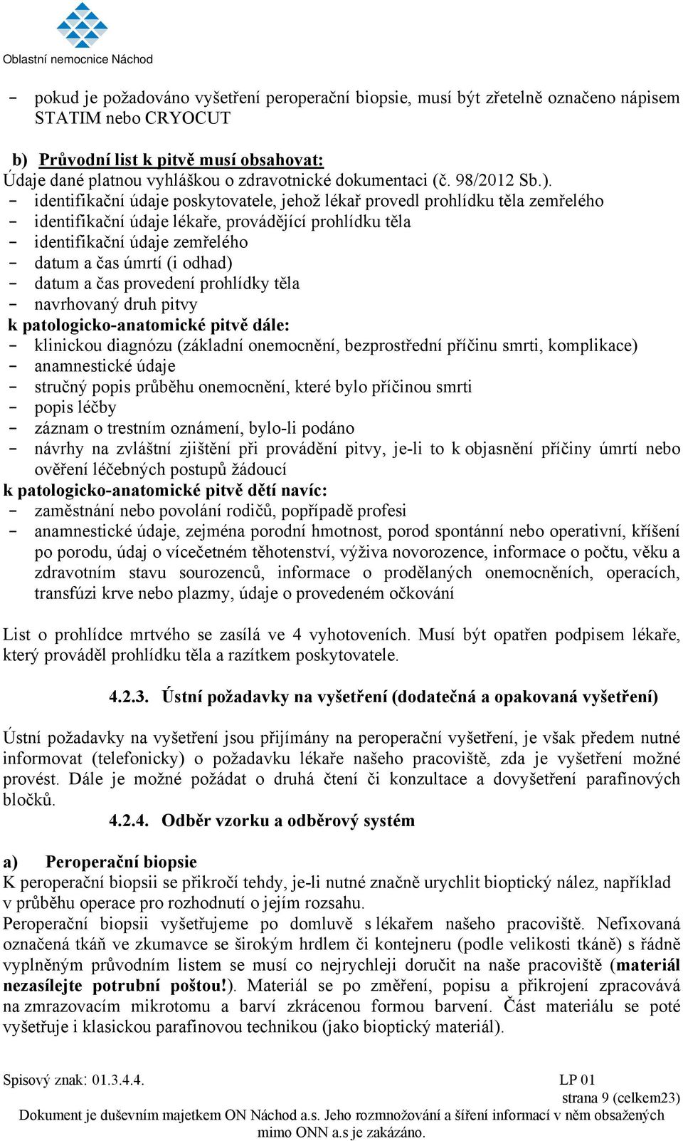 - identifikační údaje poskytovatele, jehož lékař provedl prohlídku těla zemřelého - identifikační údaje lékaře, provádějící prohlídku těla - identifikační údaje zemřelého - datum a čas úmrtí (i