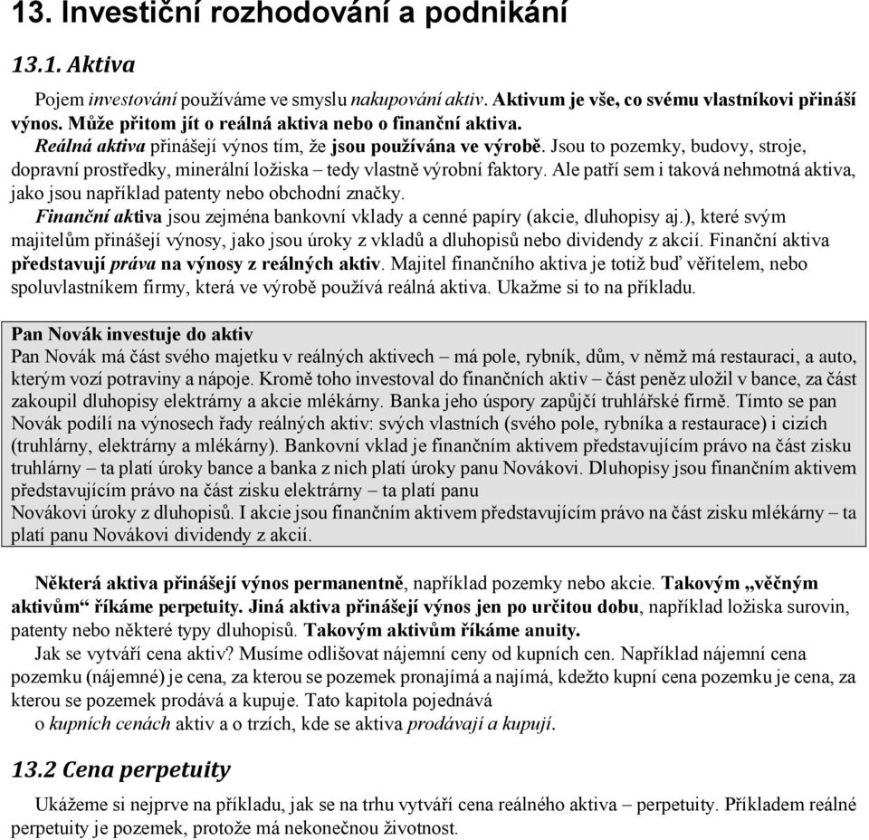 Jsou to pozemky, budovy, stroje, dopravní prostředky, minerální ložiska tedy vlastně výrobní faktory. Ale patří sem i taková nehmotná aktiva, jako jsou například patenty nebo obchodní značky.