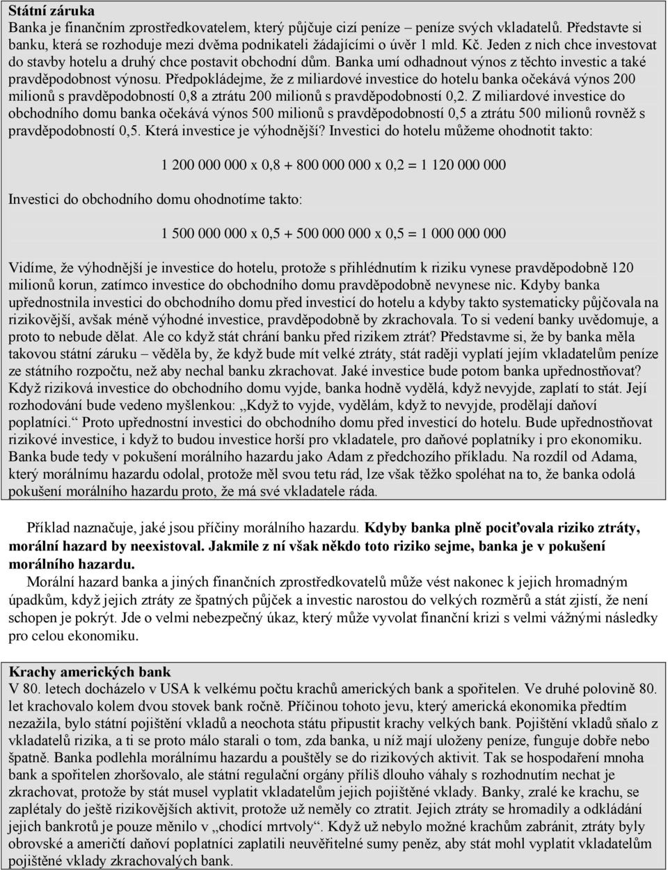 Předpokládejme, že z miliardové investice do hotelu banka očekává výnos 200 milionů s pravděpodobností 0,8 a ztrátu 200 milionů s pravděpodobností 0,2.