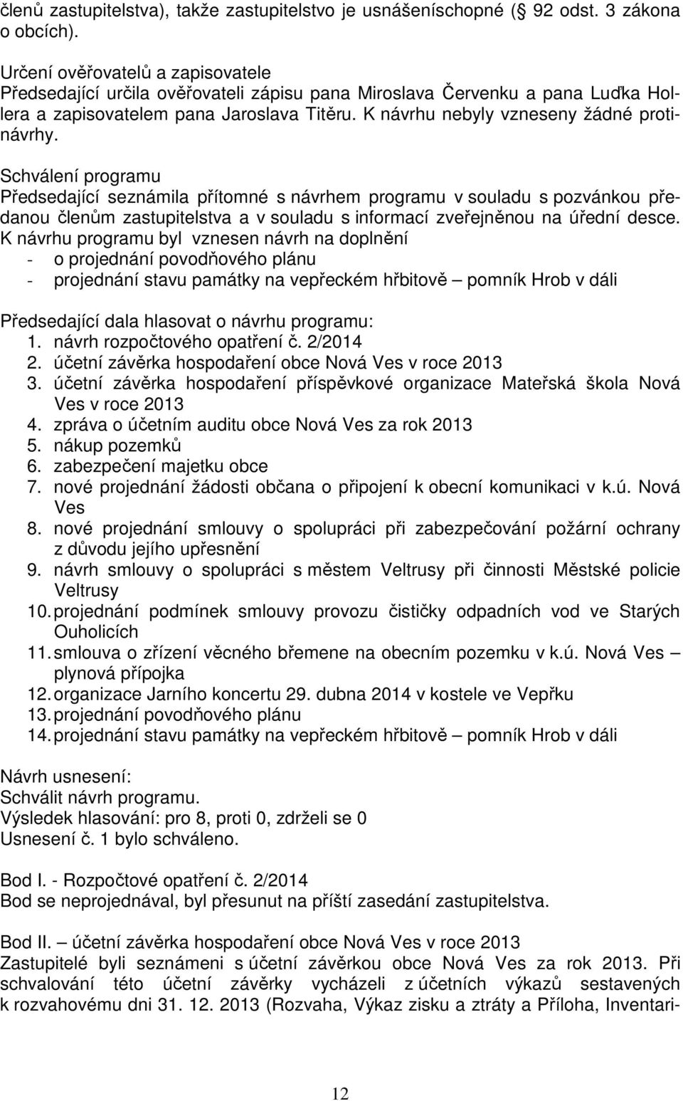 Schválení programu Předsedající seznámila přítomné s návrhem programu v souladu s pozvánkou předanou členům zastupitelstva a v souladu s informací zveřejněnou na úřední desce.