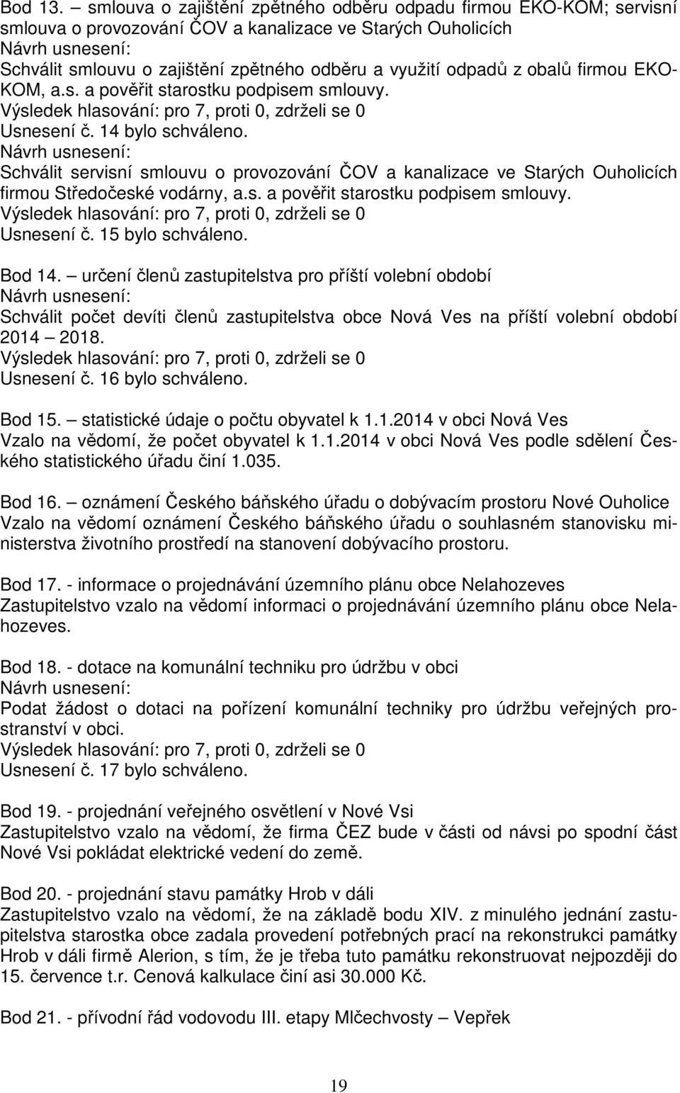 firmou EKO- KOM, a.s. a pověřit starostku podpisem smlouvy. Výsledek hlasování: pro 7, proti 0, zdrželi se 0 Usnesení č. 14 bylo schváleno.