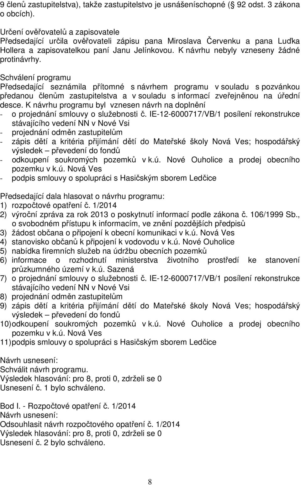 Schválení programu Předsedající seznámila přítomné s návrhem programu v souladu s pozvánkou předanou členům zastupitelstva a v souladu s informací zveřejněnou na úřední desce.